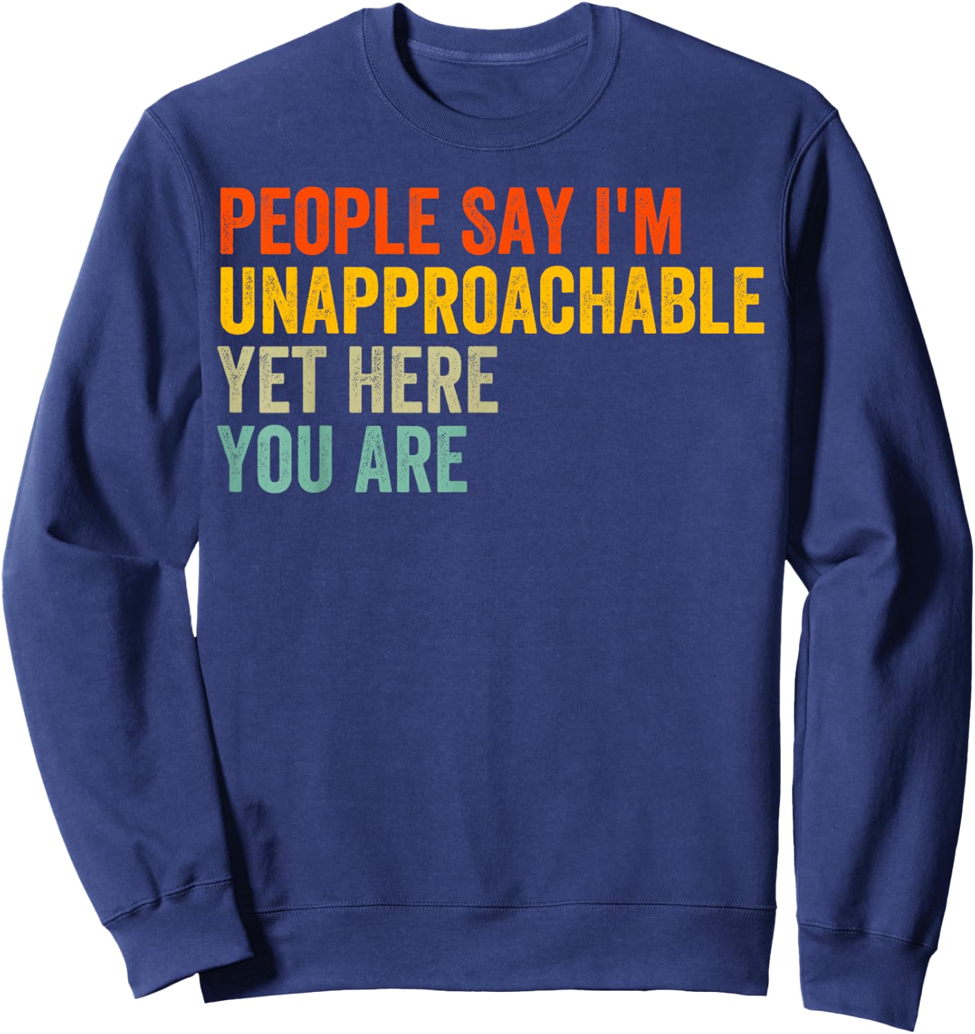 People Say I'm Unapproachable Yet, Here You Are Sweatshirt - Sweatshirt | Navy