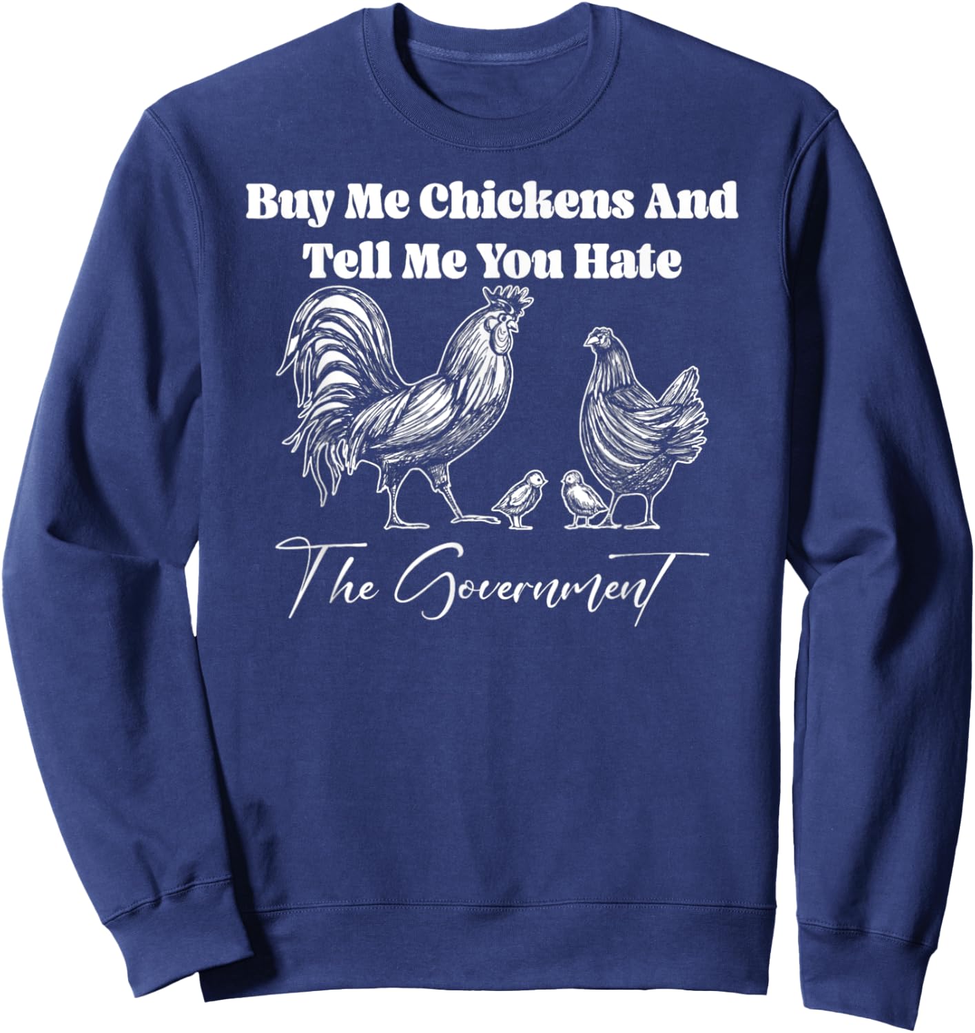 Buy Me Chickens And Tell Me You Hate The Government FUNNY Sweatshirt - Sweatshirt | Navy
