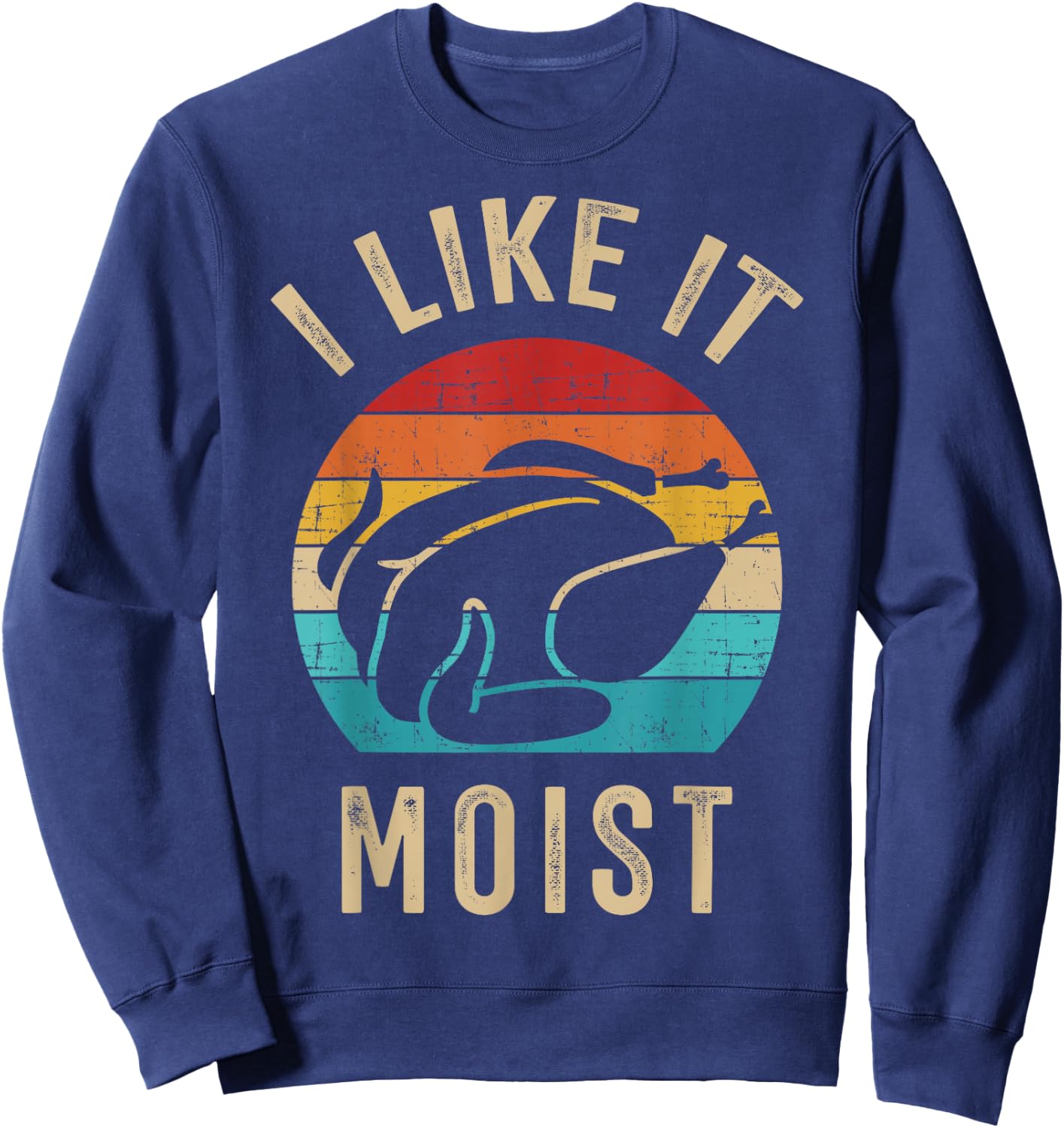 I like it moist turkey vintage for thanksgiving retro dinner Sweatshirt - Sweatshirt | Navy