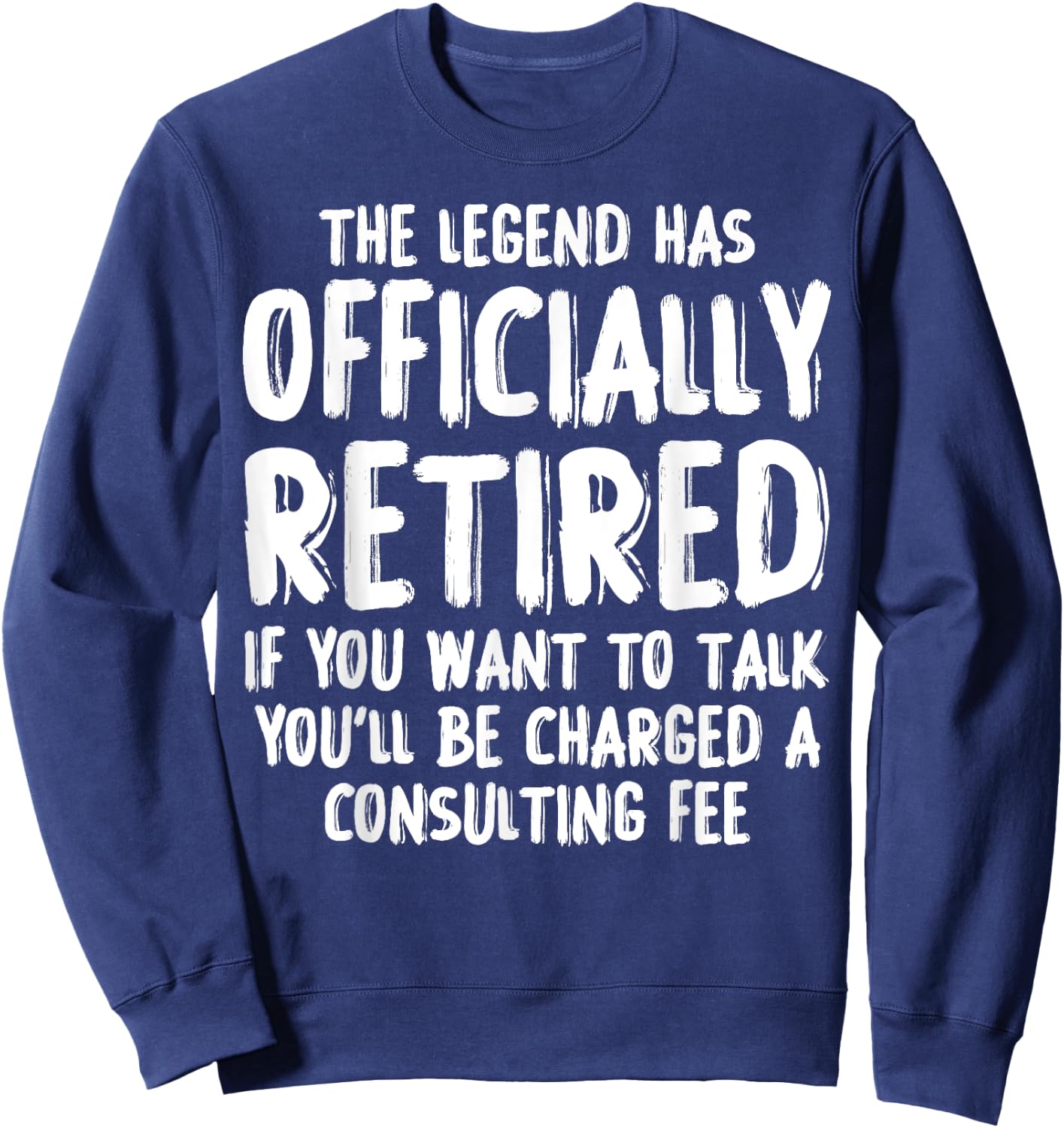 The Legend Has Retired Consulting Fee Funny Retirement Sweatshirt - Sweatshirt | Navy