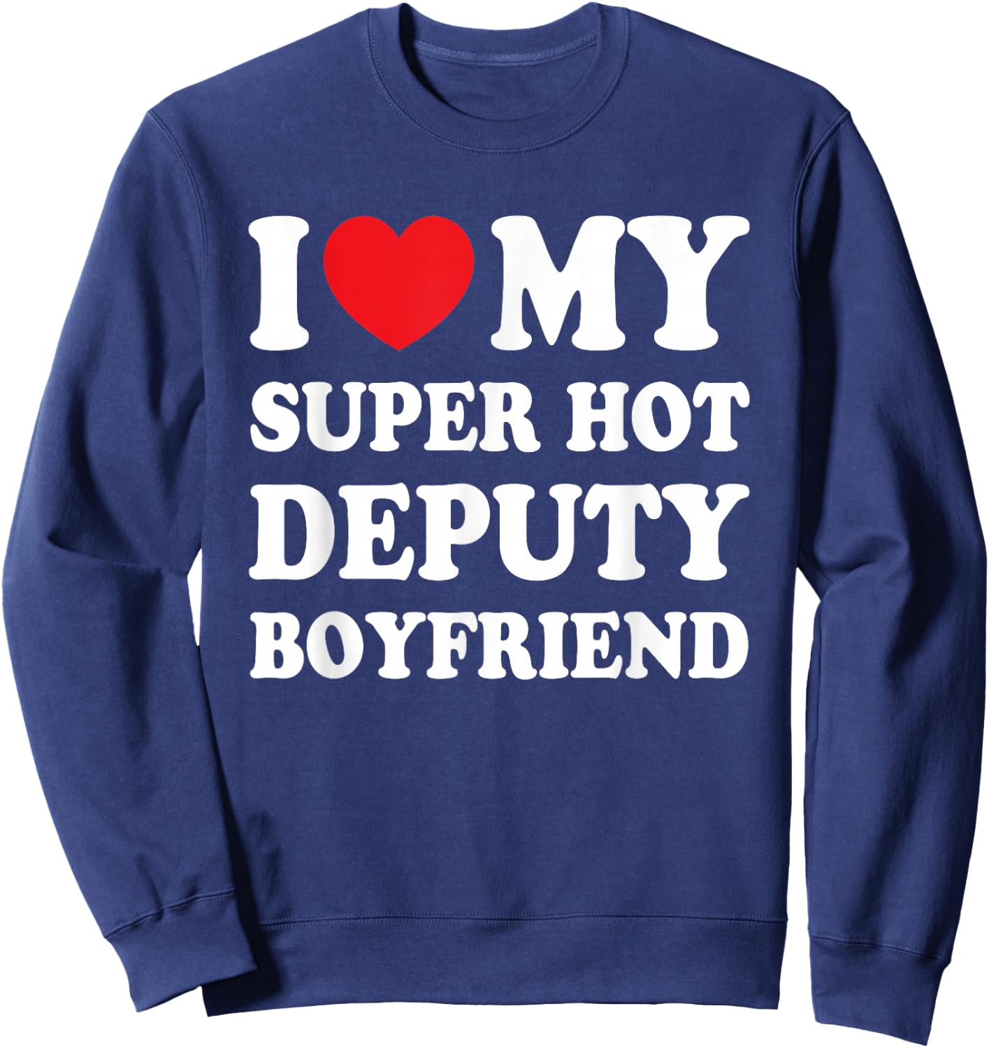 I Love My Super Hot Deputy Boyfriend Funny Girlfriend Sweatshirt - Sweatshirt | Navy