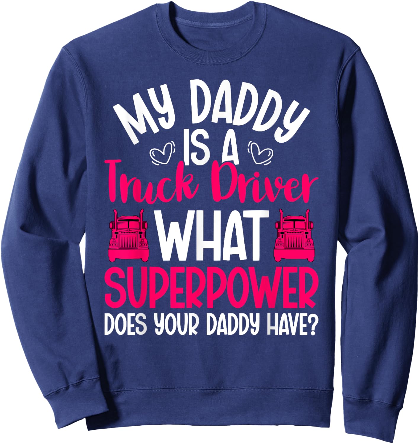 My Daddy Is A Truck Driver Daughter Of A Trucker Daughter Sweatshirt - Sweatshirt | Navy