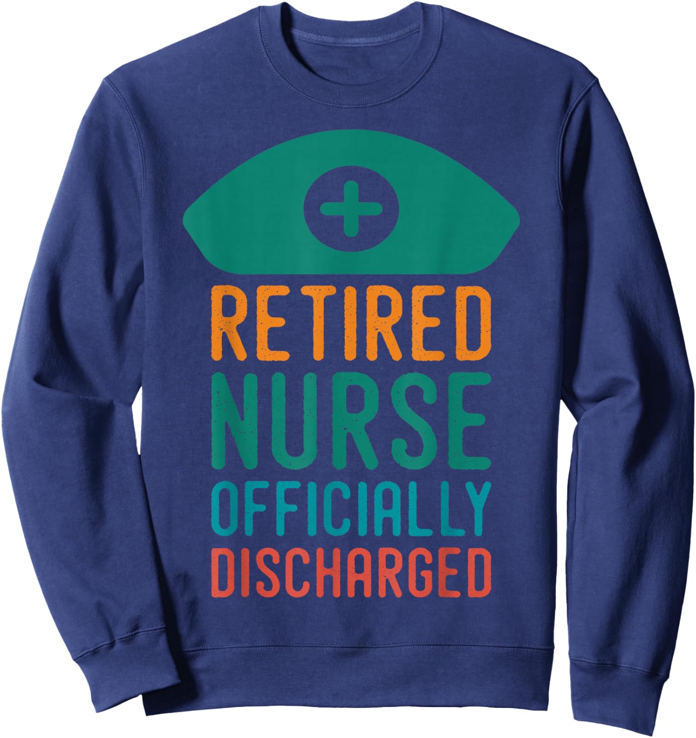 Retired Nurse Officially Discharge | Retirement Pension Sweatshirt - Sweatshirt | Navy
