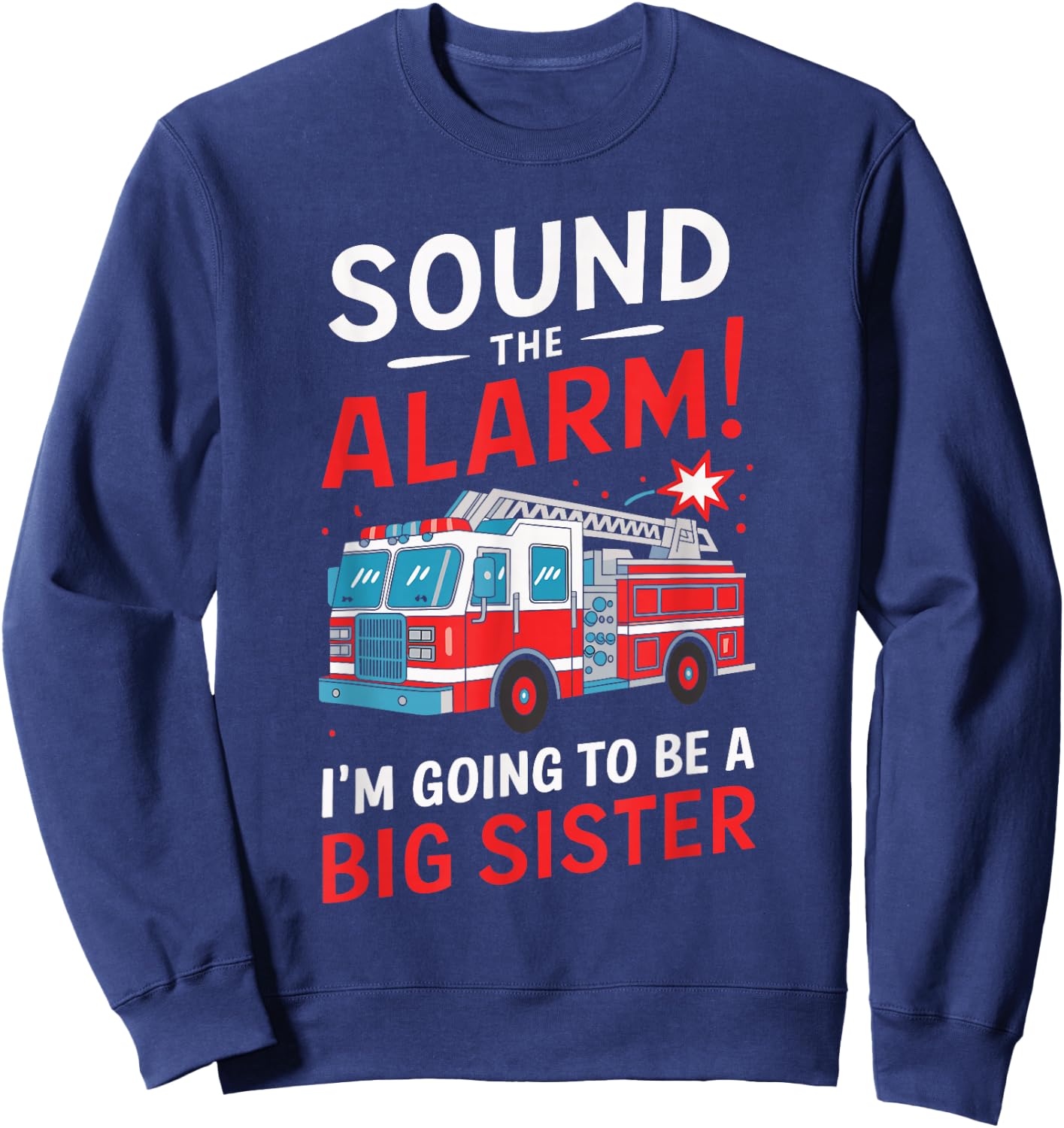 Sound the Alarm I'm Going to Be a Big Sister Funny Firetruck Sweatshirt - Sweatshirt | Navy