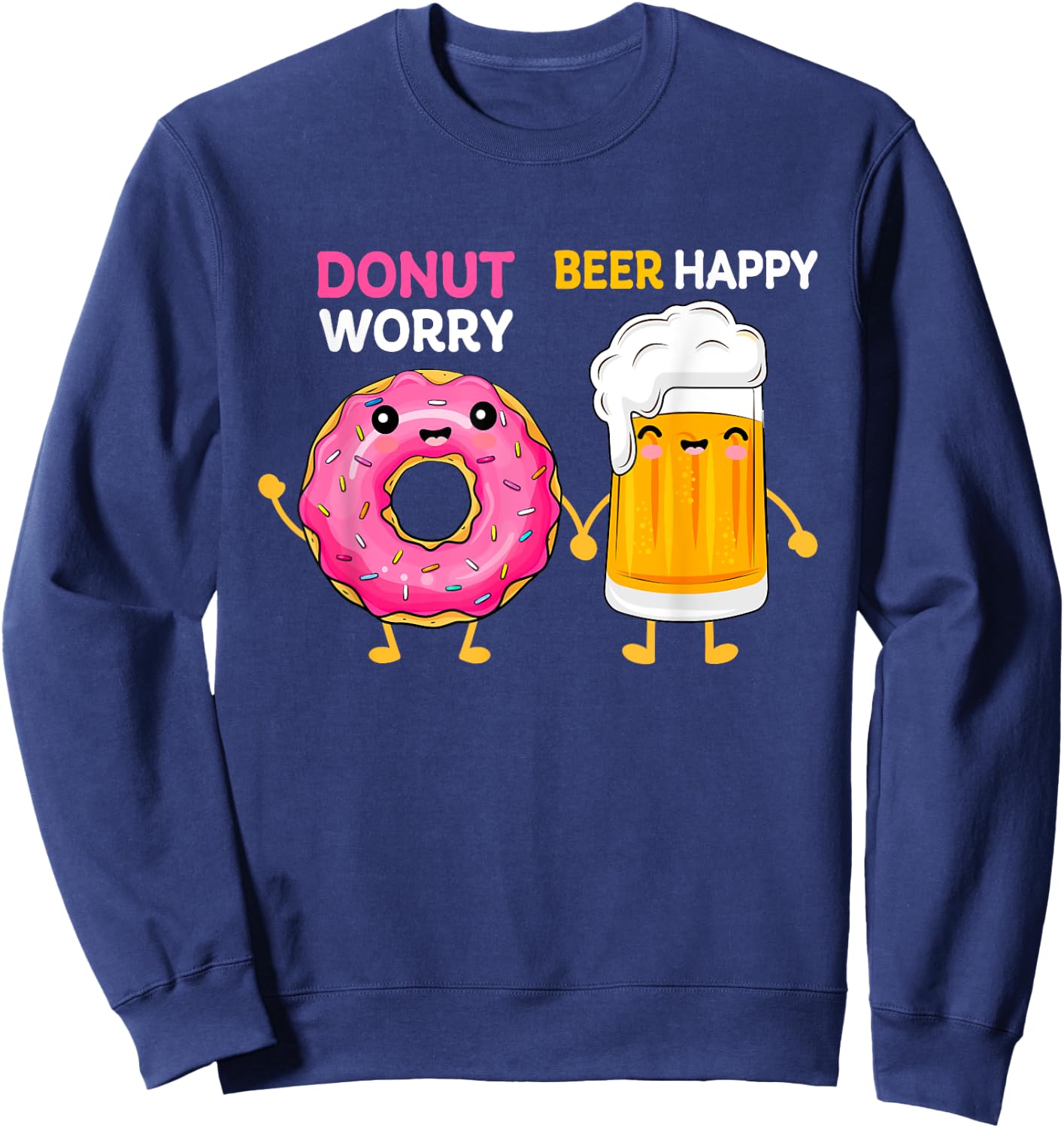 Donut Worry Funny Doughnut Day Beer Happy Drink Mom Dad Papa Sweatshirt - Sweatshirt | Navy