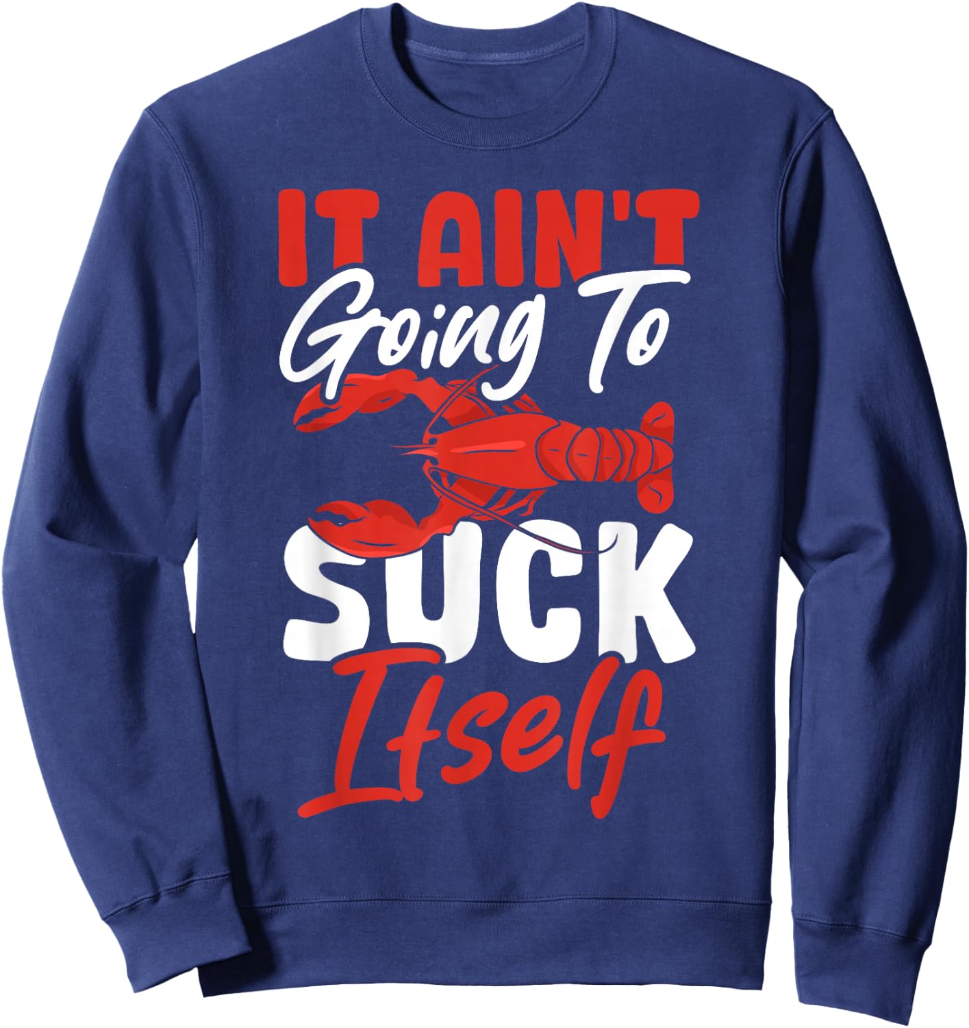 Crayfish Crawfish Crabfish It Ain't Going To Suck Itself Sweatshirt - Sweatshirt | Navy