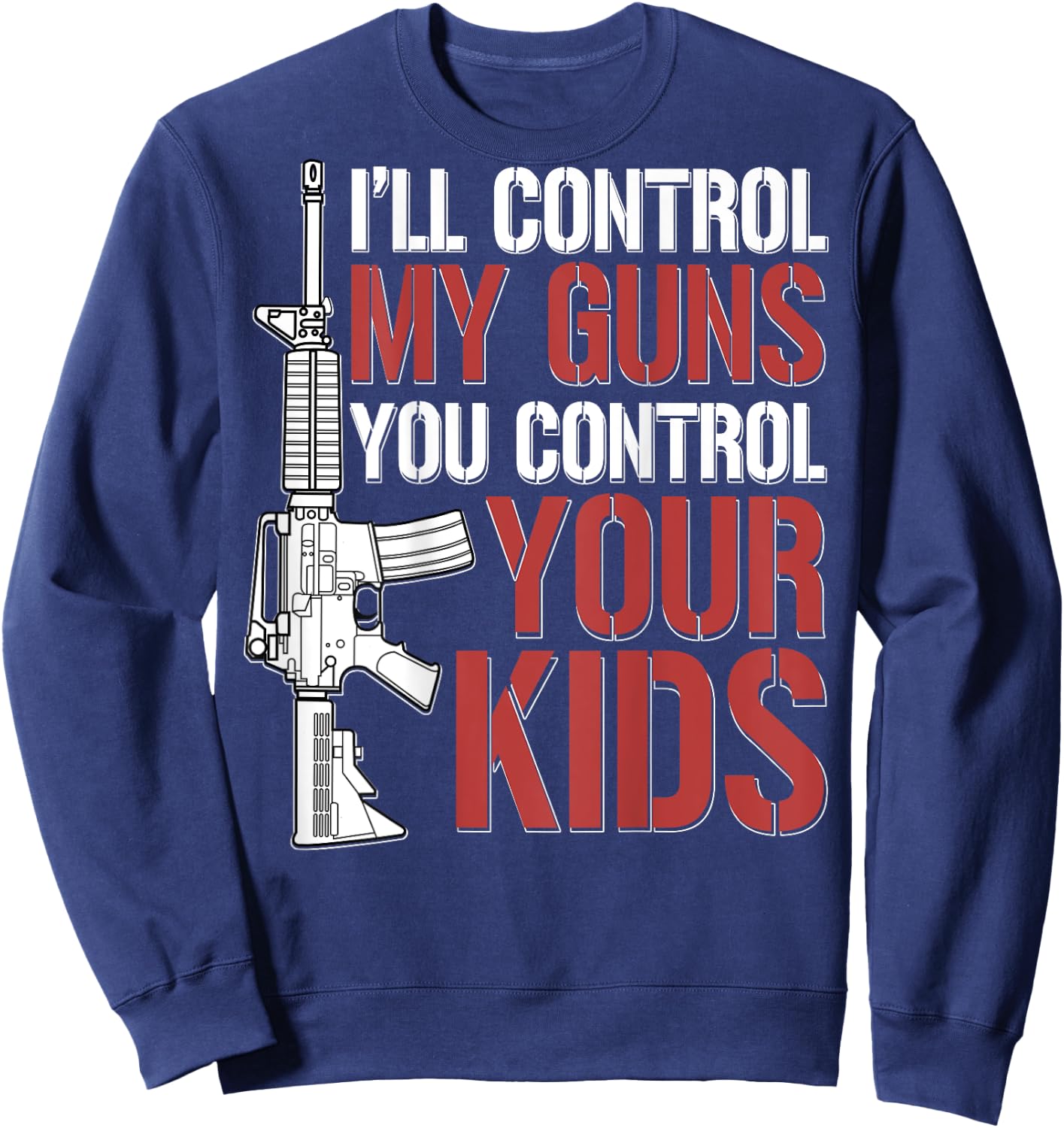 I'll Control My Guns You Control Your Kids (on back) Sweatshirt - Sweatshirt | Navy