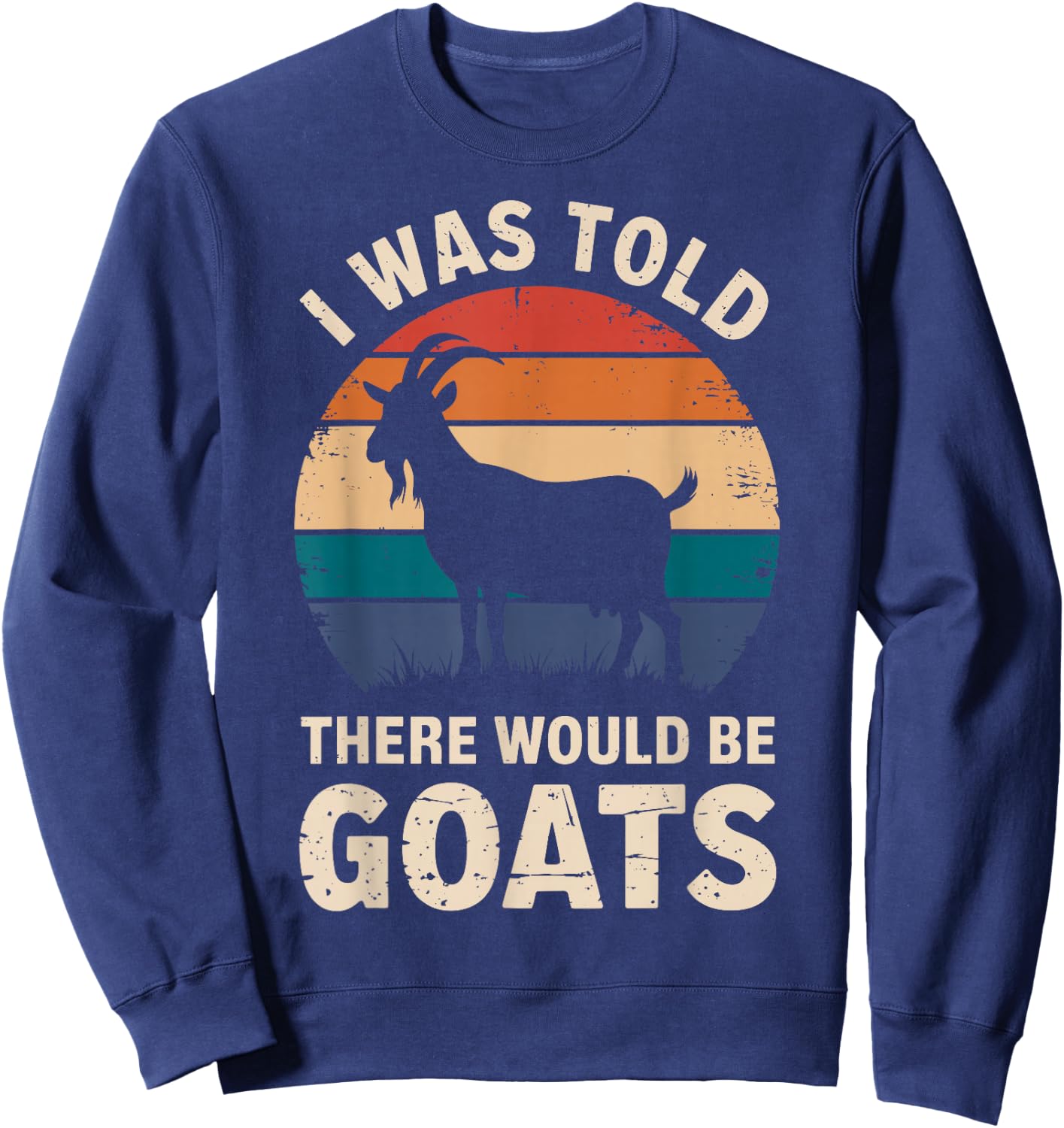 I Was Told There Would Be Goats Funny Goat Lover Sweatshirt - Sweatshirt | Navy
