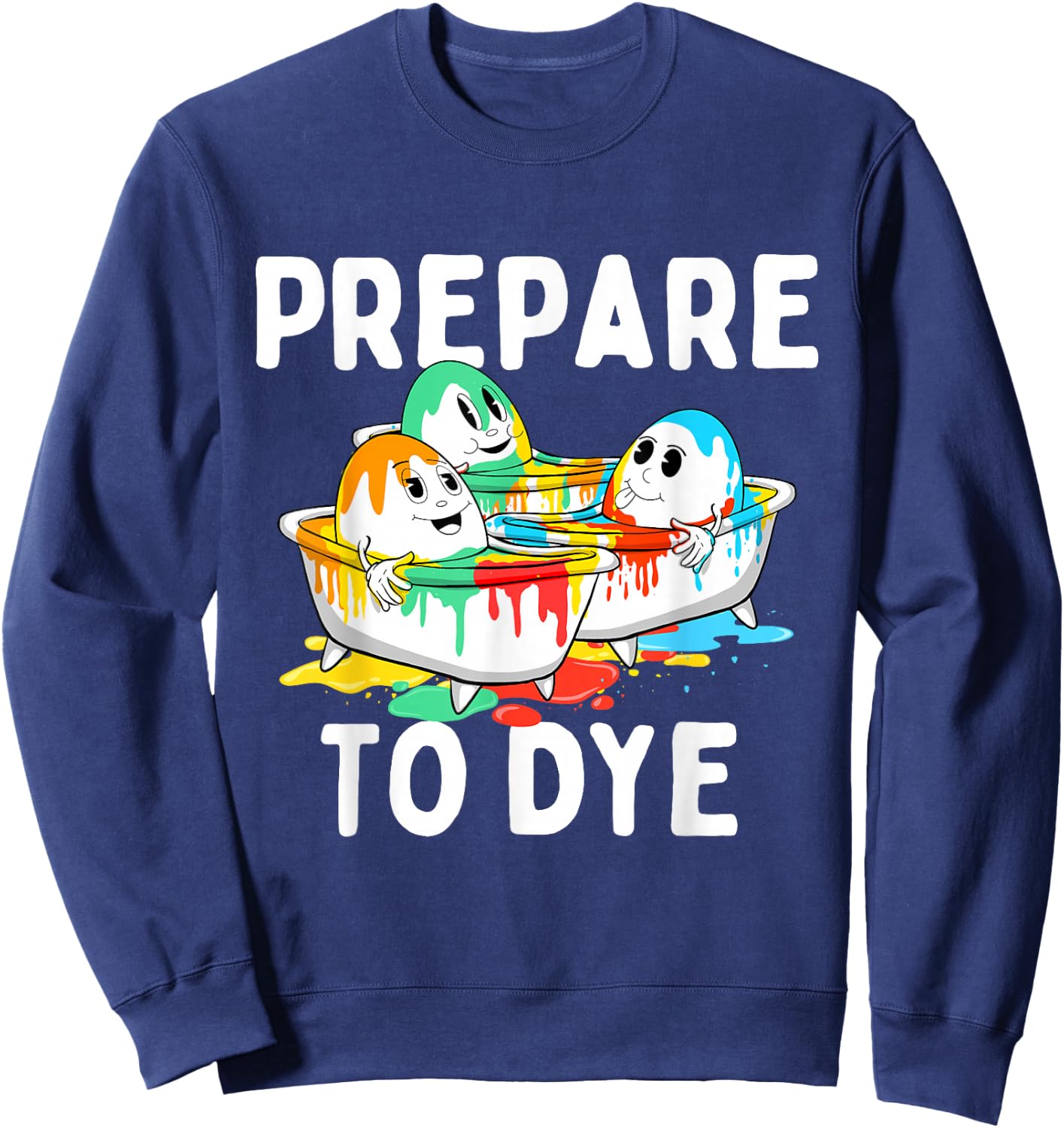 Prepare To Dye - Easter Sunday Colorful Egg Hunting Season Sweatshirt - Sweatshirt | Navy