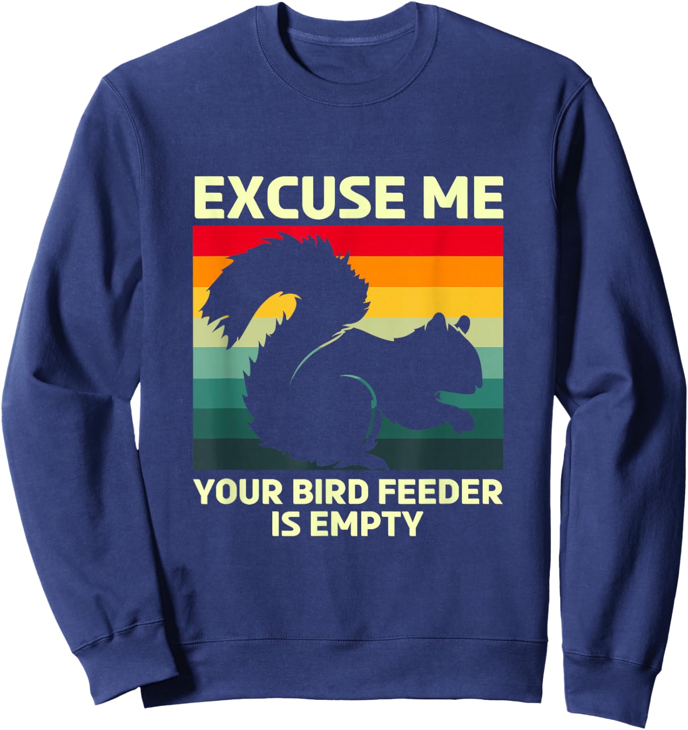 Funny Squirrel Excuse Me Your Bird Feeder Is Empty Sweatshirt - Sweatshirt | Navy