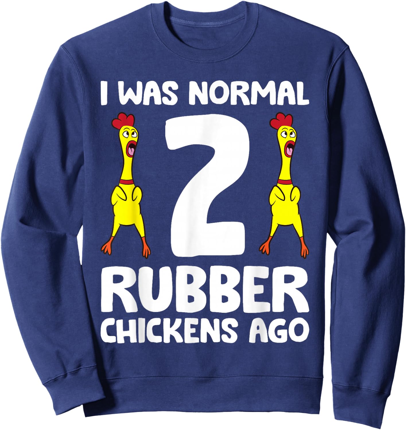 Rubber Chicken Lover I Was Normal 2 Rubber Chickens Ago Sweatshirt - Sweatshirt | Navy