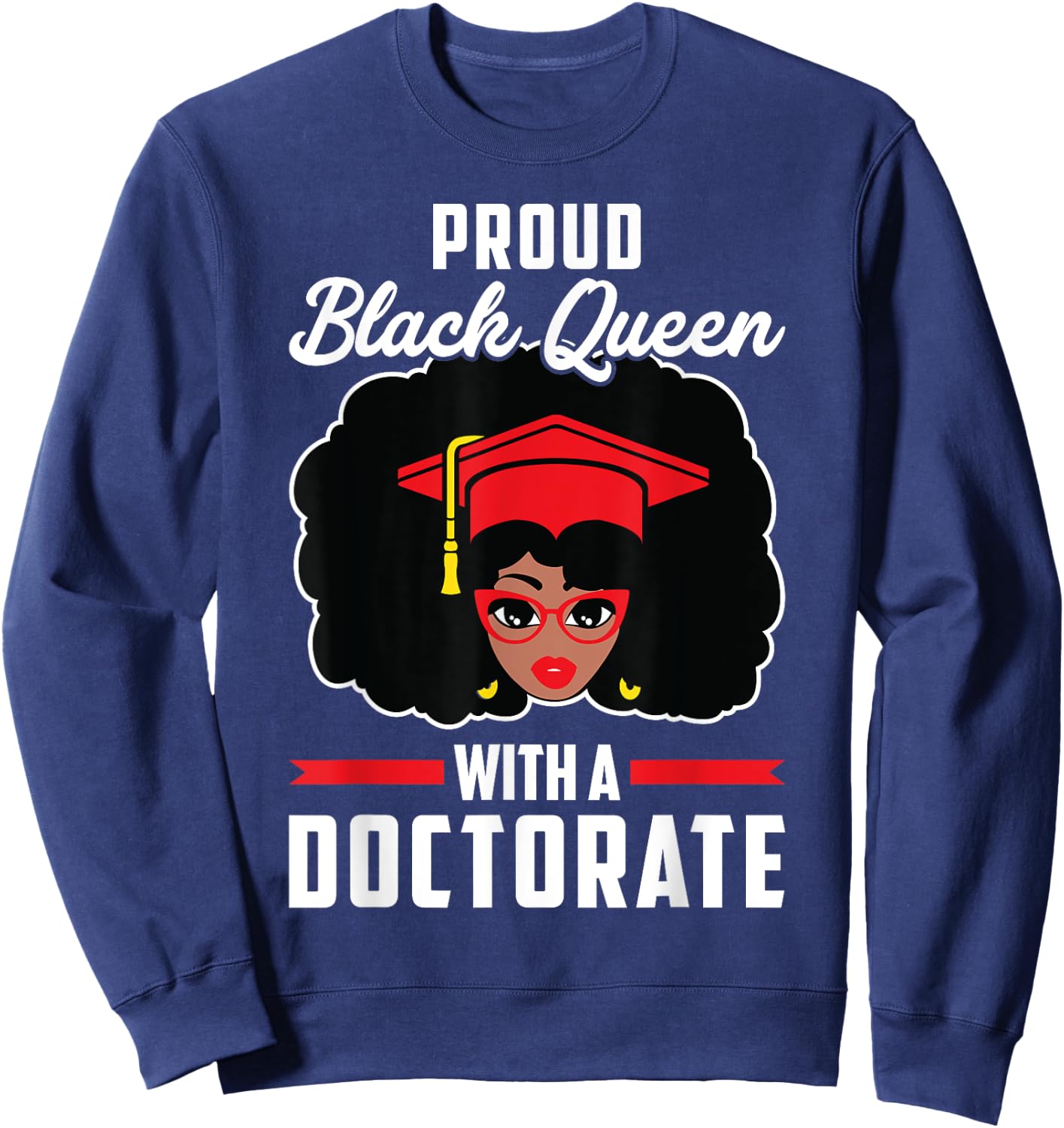Proud Black Queen PhD Doctorate Degree Graduation Woman Girl Sweatshirt - Sweatshirt | Navy