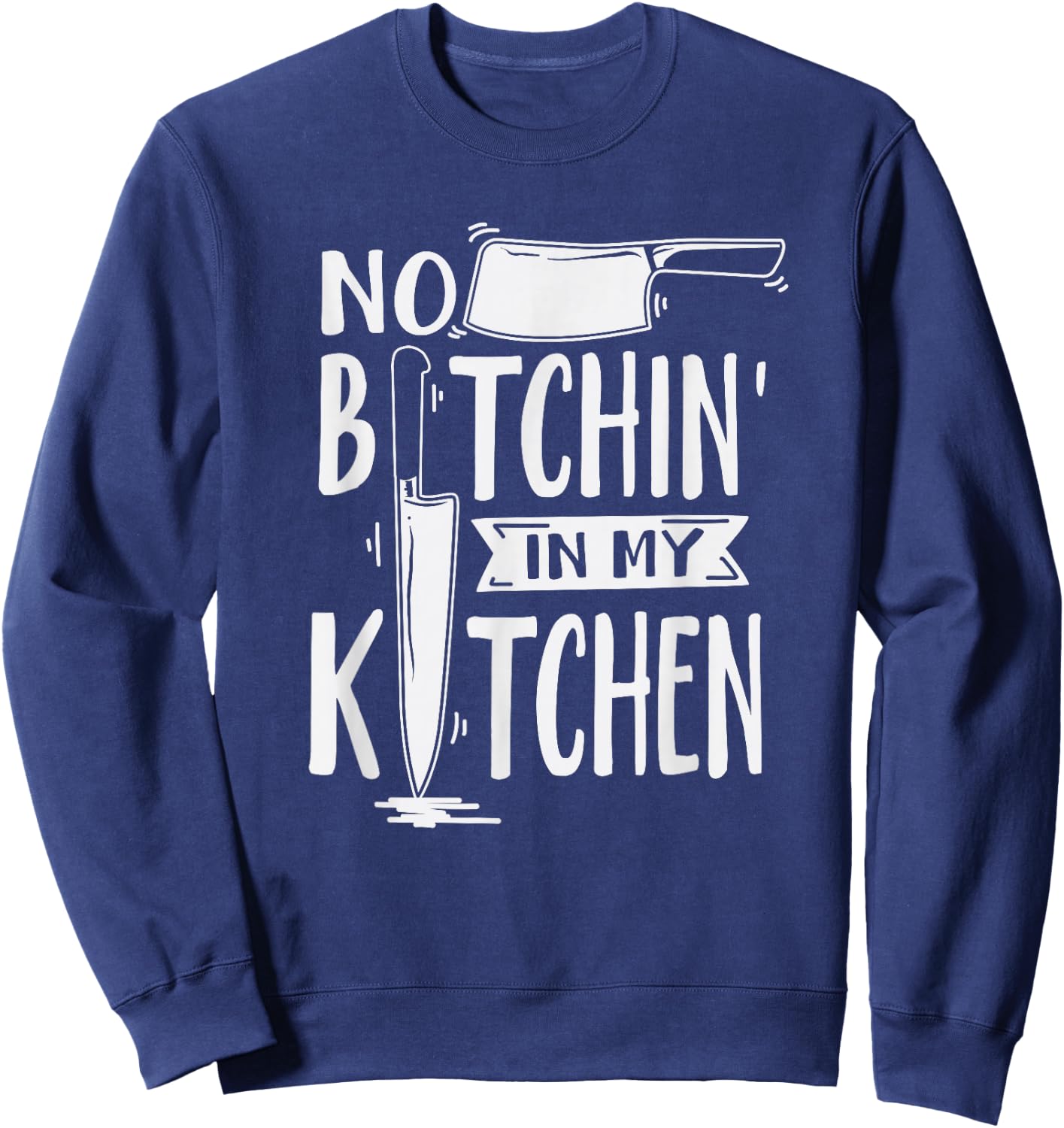 No Bitchin' in My Kitchen Funny Executive Chef Sweatshirt - Sweatshirt | Navy