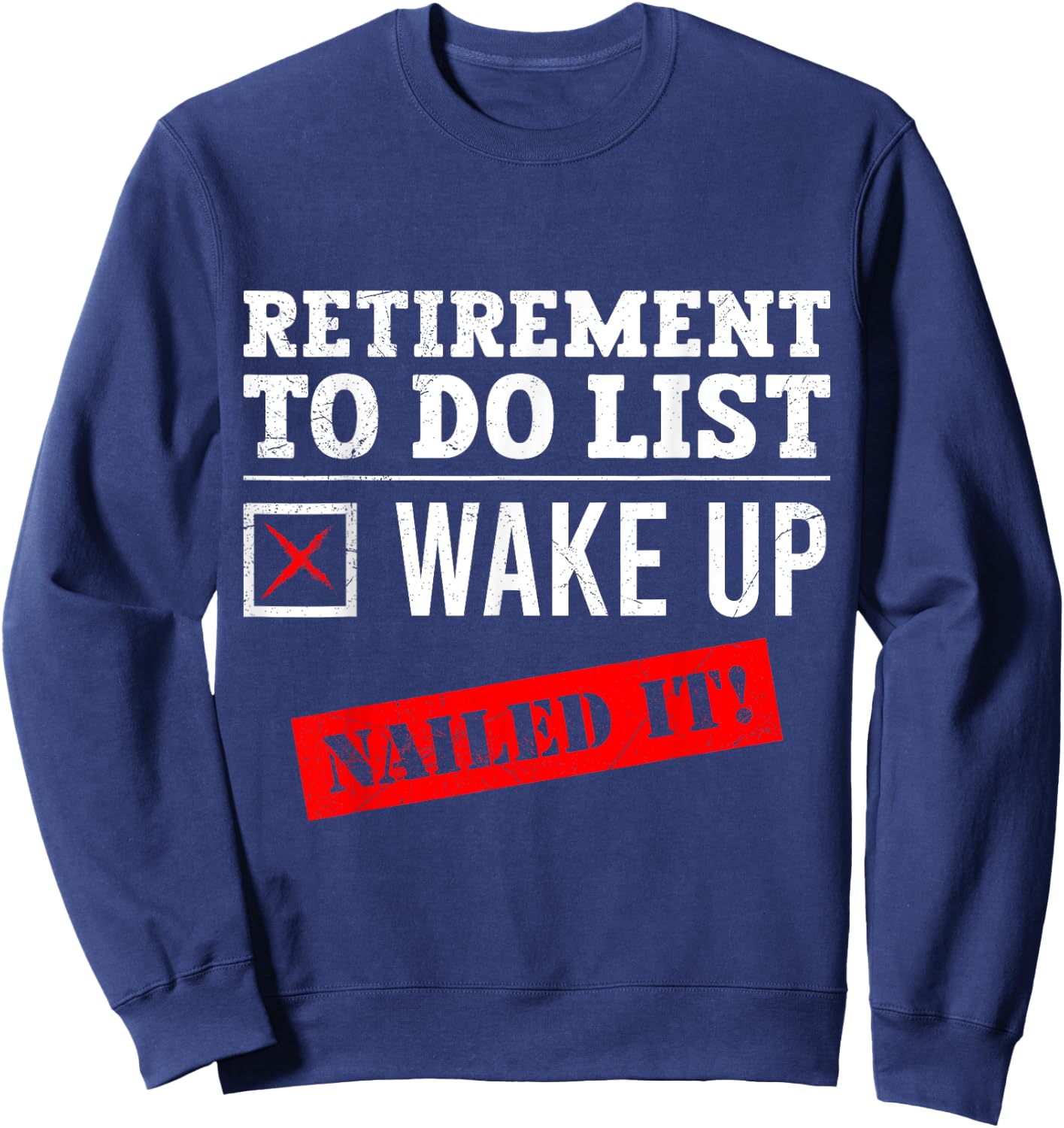 Retirement To Do List Wake Up Nailed it! Retired Sweatshirt - Sweatshirt | Navy