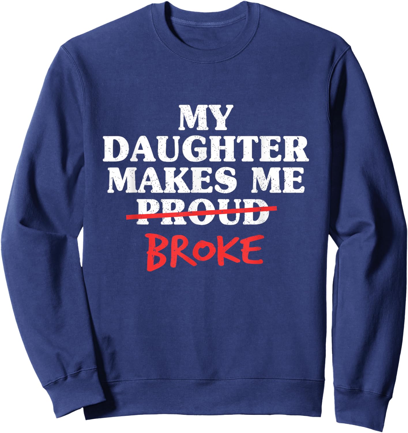 My Daughter Makes Me Broke Proud Dad from Daughter Father Sweatshirt - Sweatshirt | Navy