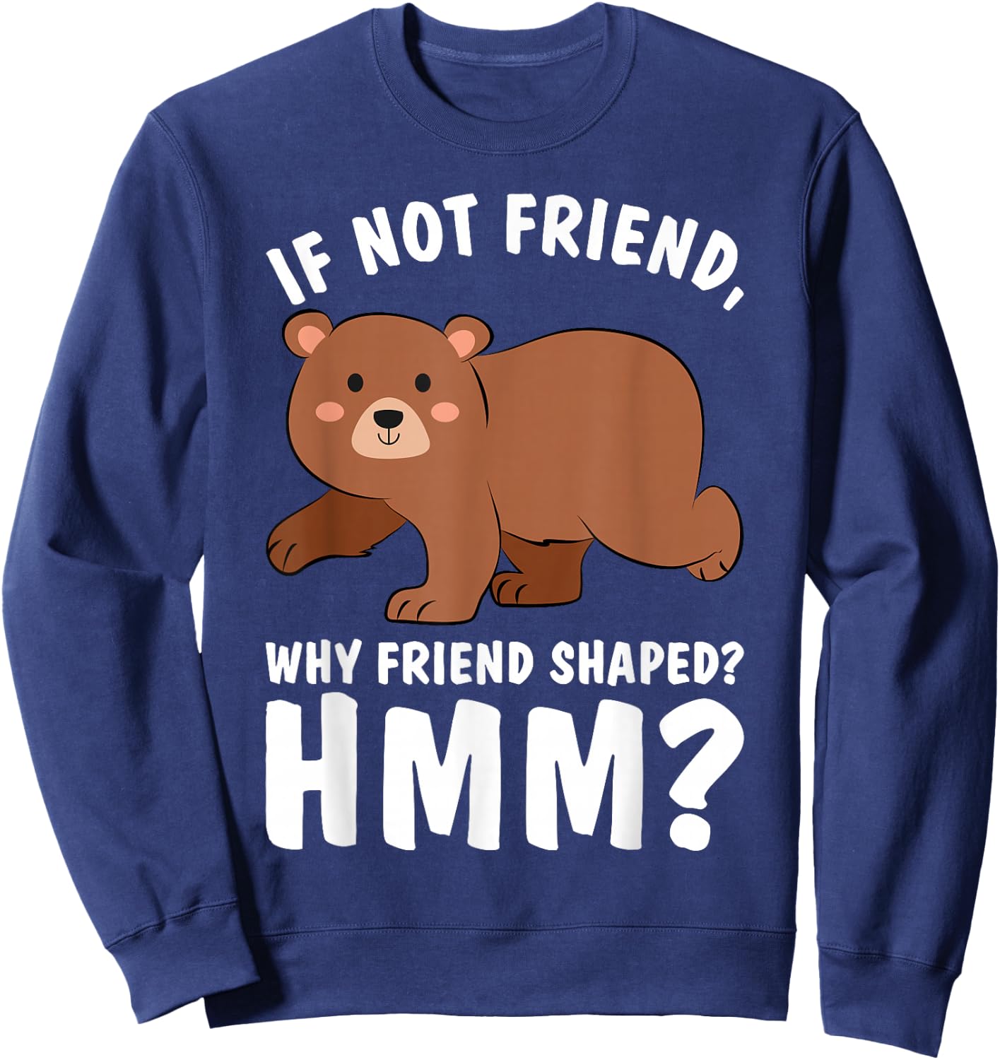 Good Rooster If Not Friend Why Friend Shaped Funny Shirts Bear Shirt Sweatshirt - Sweatshirt | Navy