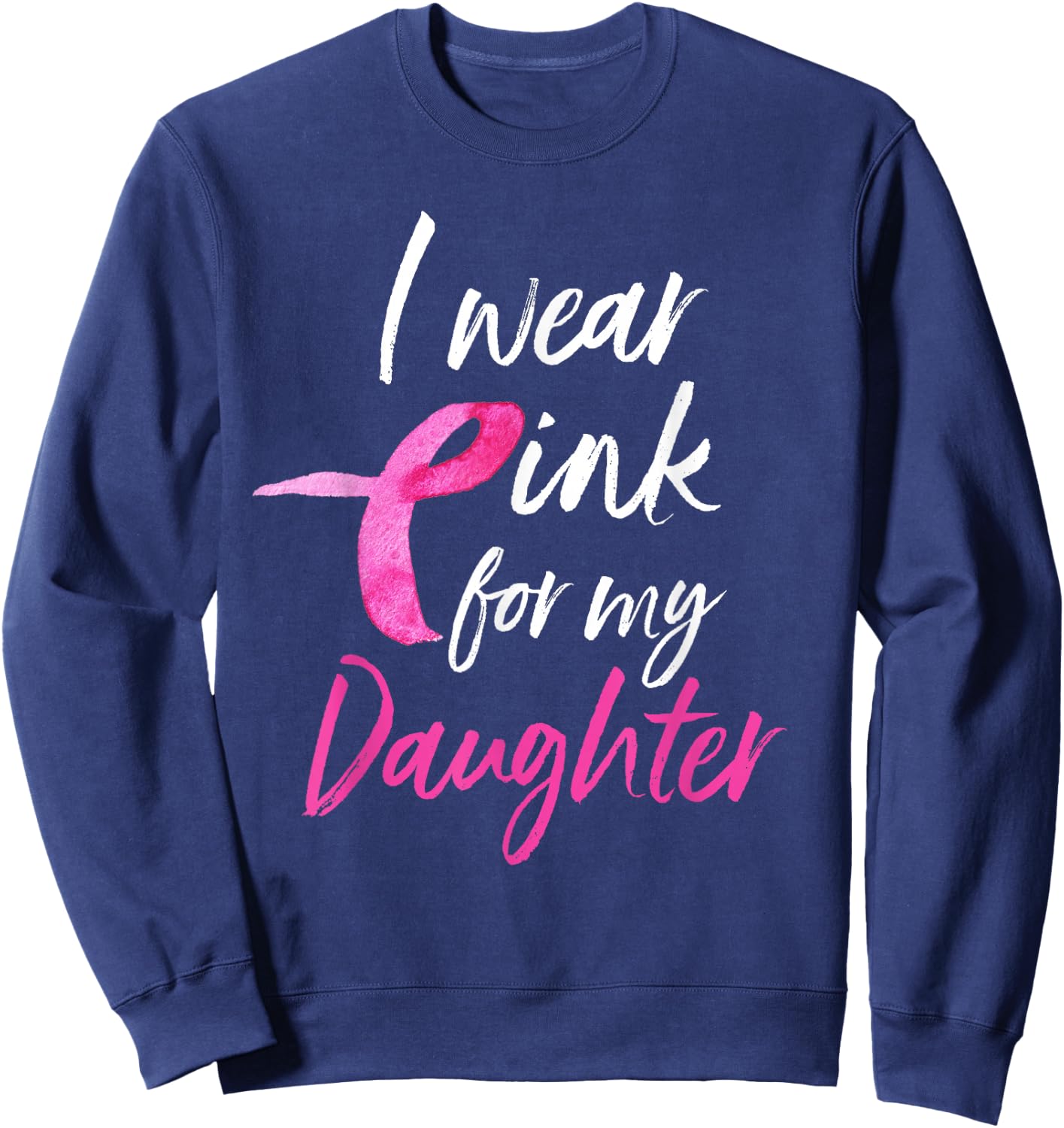 I Wear Pink For My Daughter Shirt Breast Cancer Awareness Sweatshirt - Sweatshirt | Navy