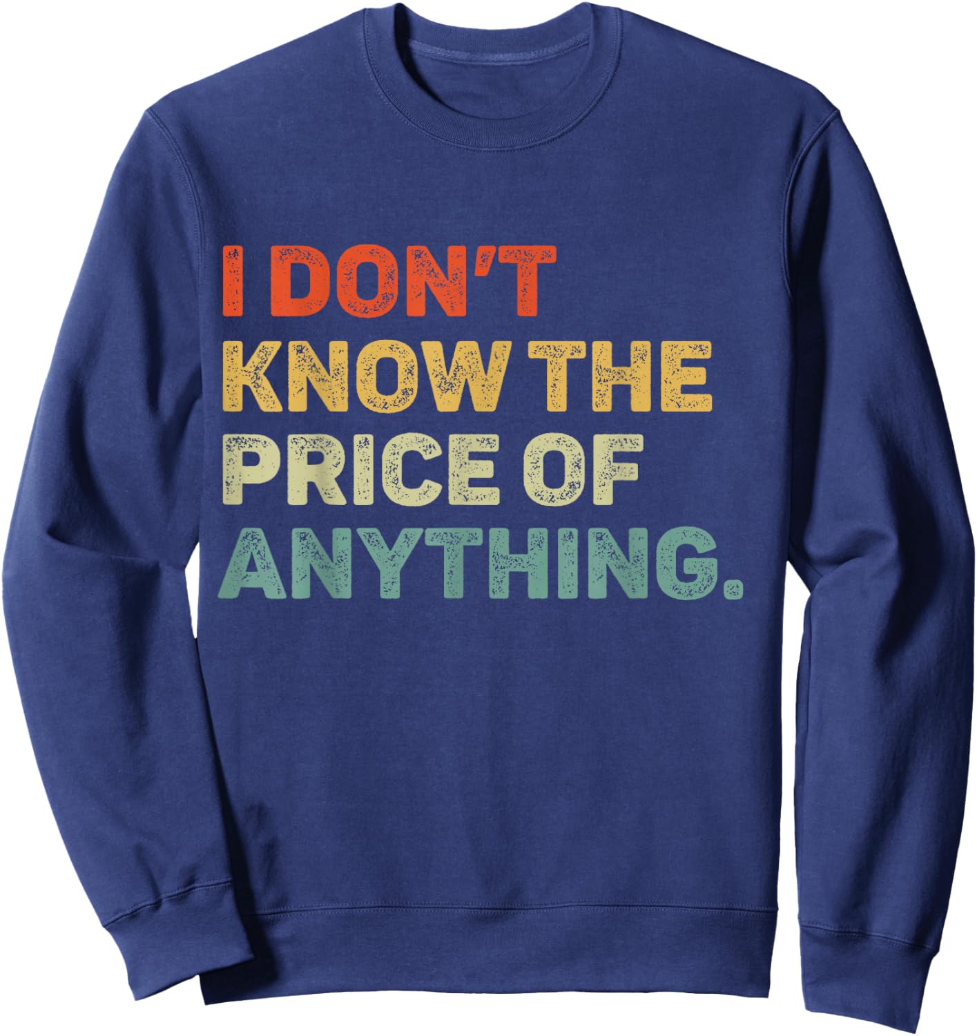 I Don't Know The Price Of Anything Funny Quote Humor Sweatshirt - Sweatshirt | Navy