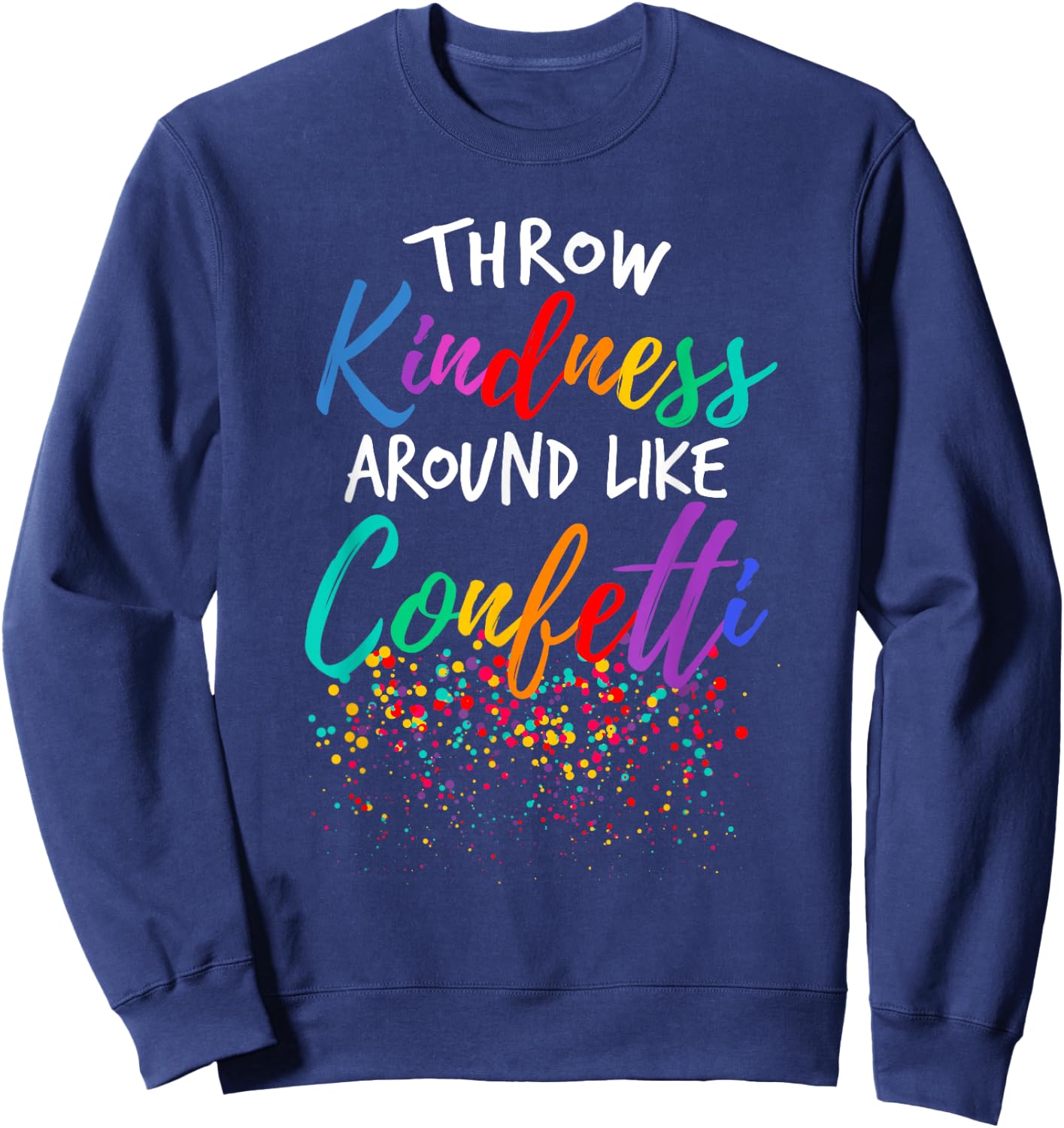 Throw Kindness Around Like Confetti Kind Teacher Kid Sweatshirt - Sweatshirt | Navy