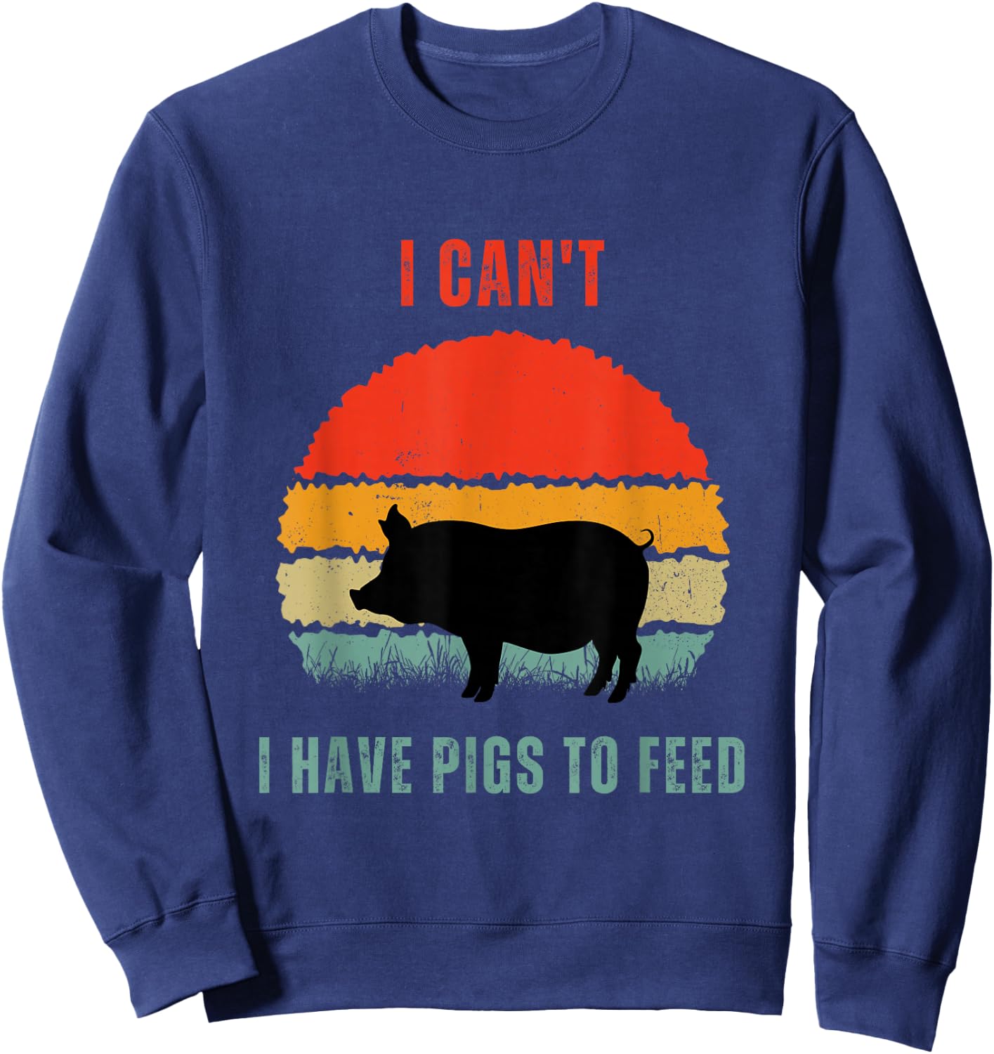 Funny Pig Farmer Humor I Can't I Have Pigs to Feed Sweatshirt - Sweatshirt | Navy