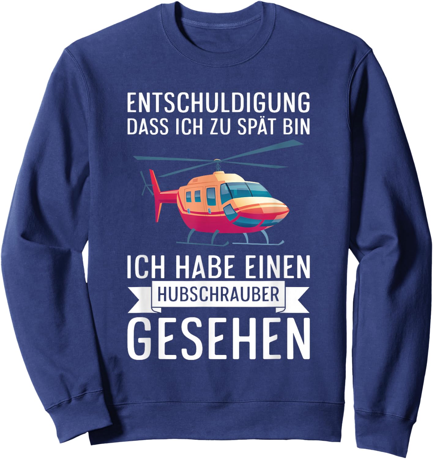Entschuldigung Dass Ich Zu Spät Bin Hubschrauber Gesehen Sweatshirt - Sweatshirt | Navy
