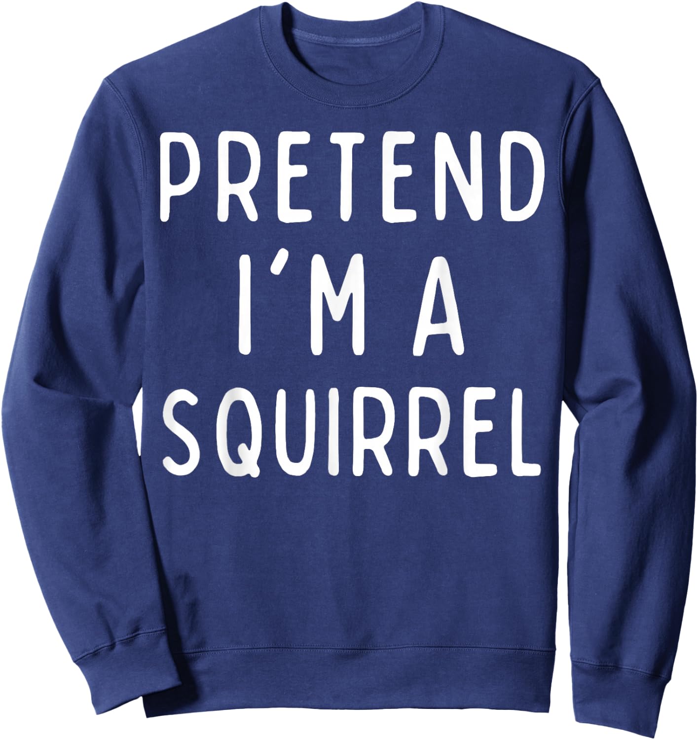Funny Halloween Costume - Pretend I'm a Squirrel Sweatshirt - Sweatshirt | Navy