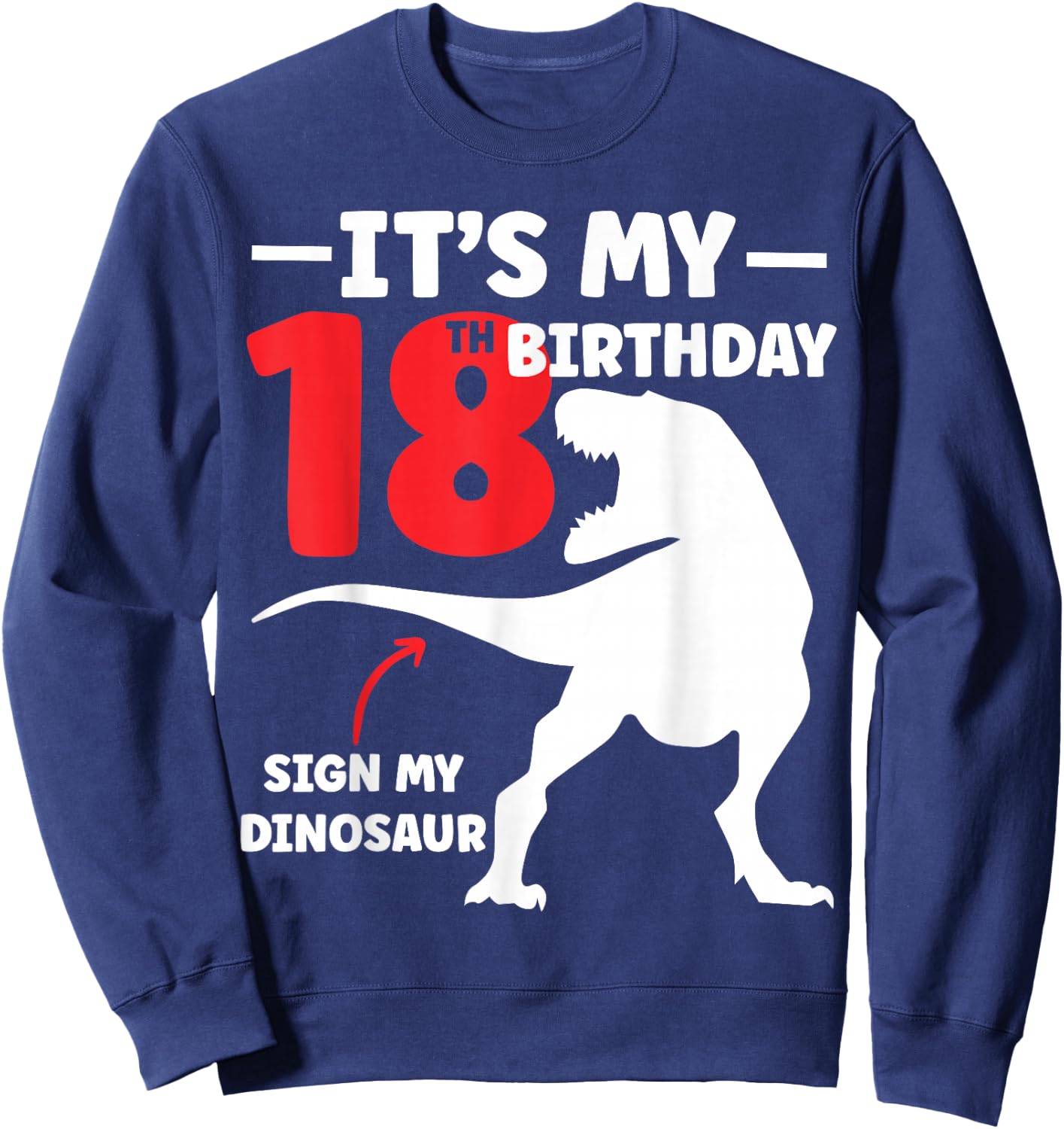 Its My 18th Birthday Sign My Shirt - Dinosaur Theme Sweatshirt - Sweatshirt | Navy