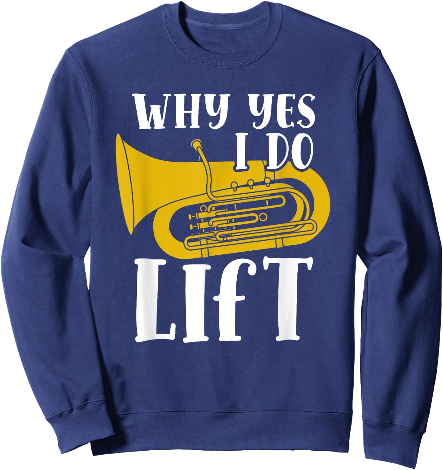 Why Yes I Do Lift Funny Tuba Player Musician Sweatshirt - Sweatshirt | Navy