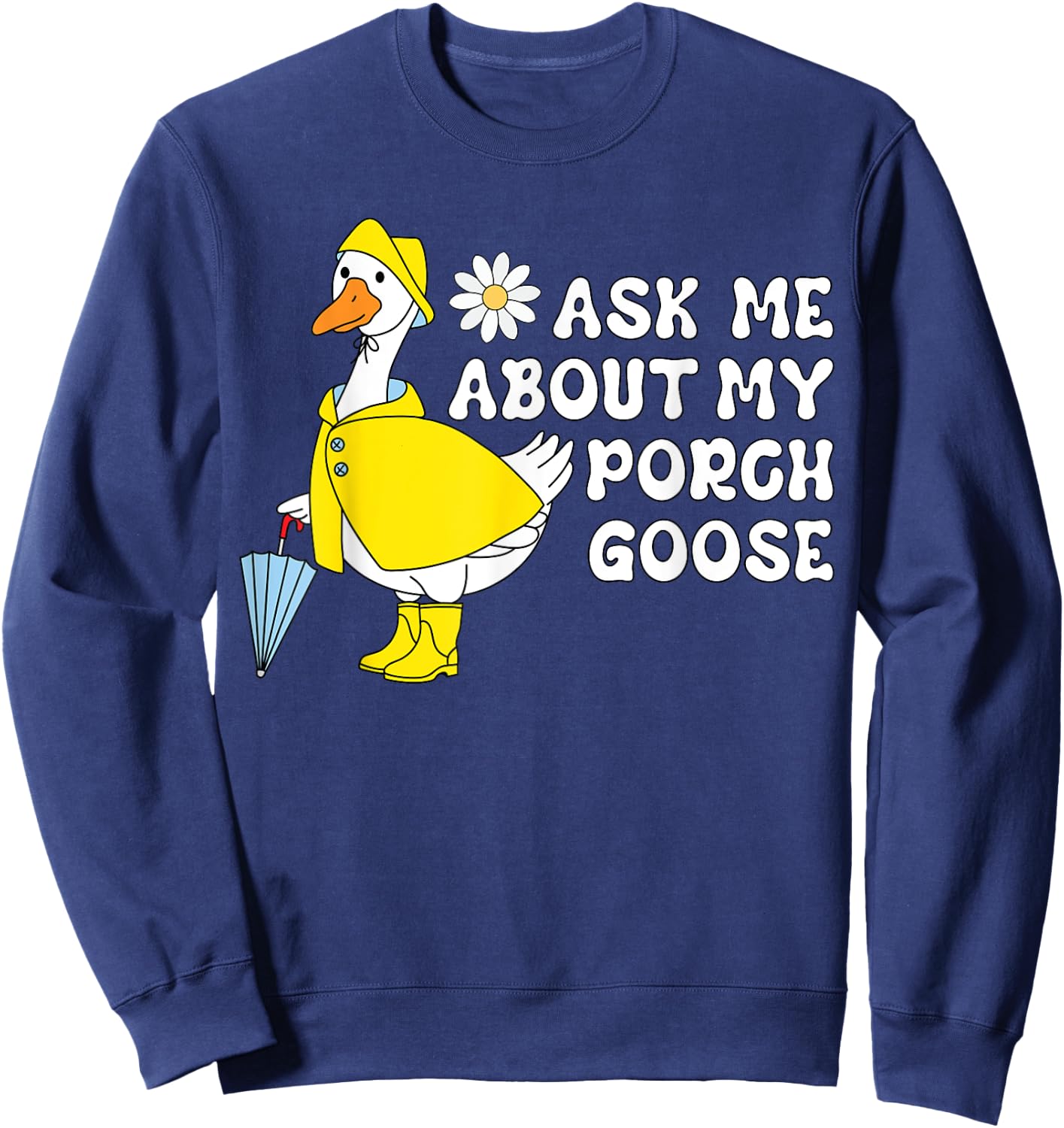 Ask Me About My Porch Goose Funny Lawn Silly Goose Humor Sweatshirt - Sweatshirt | Navy