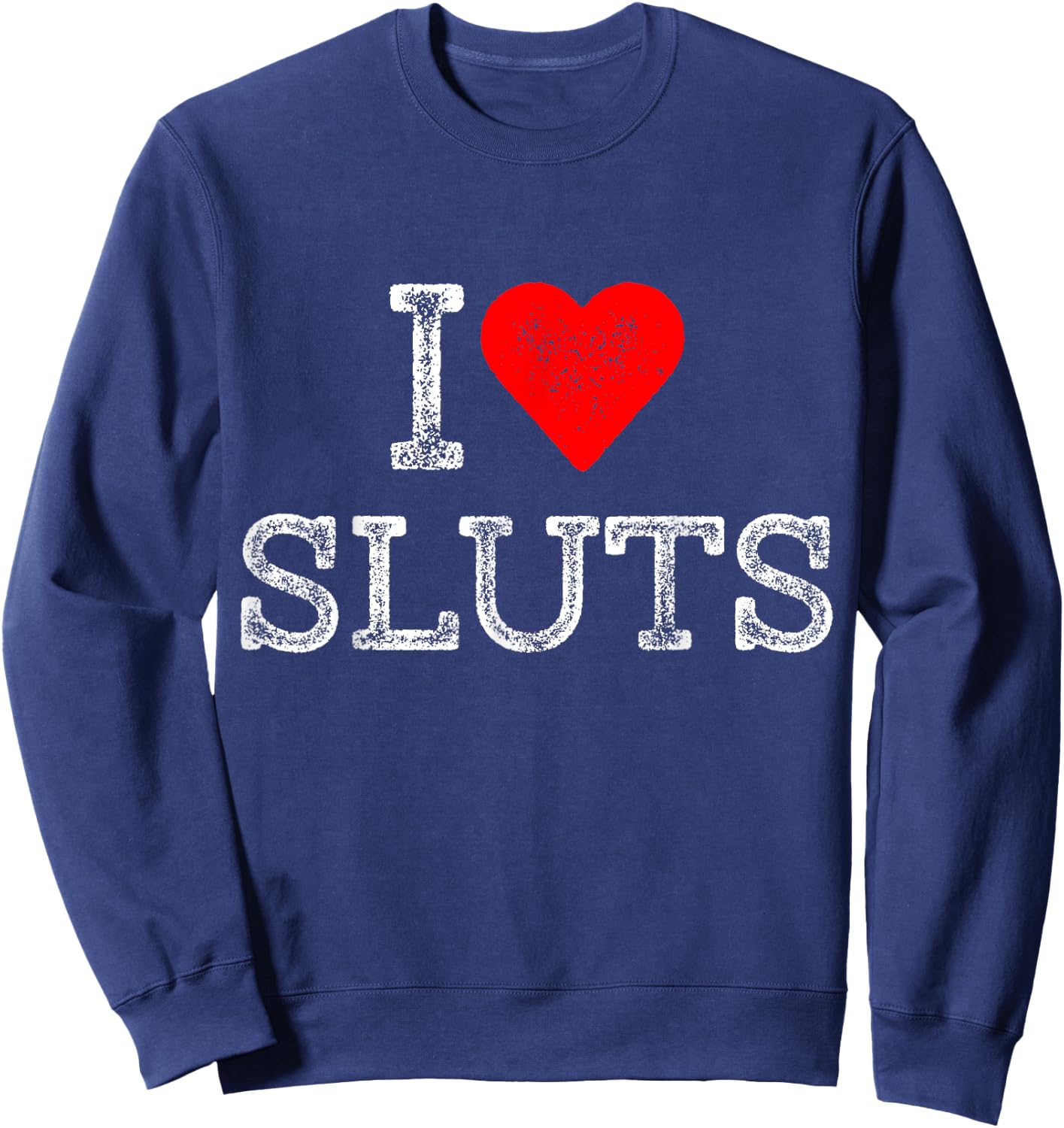 I Love Sluts Outfit Distressed Red Heart Slutz Men Humor Sweatshirt - Sweatshirt | Navy