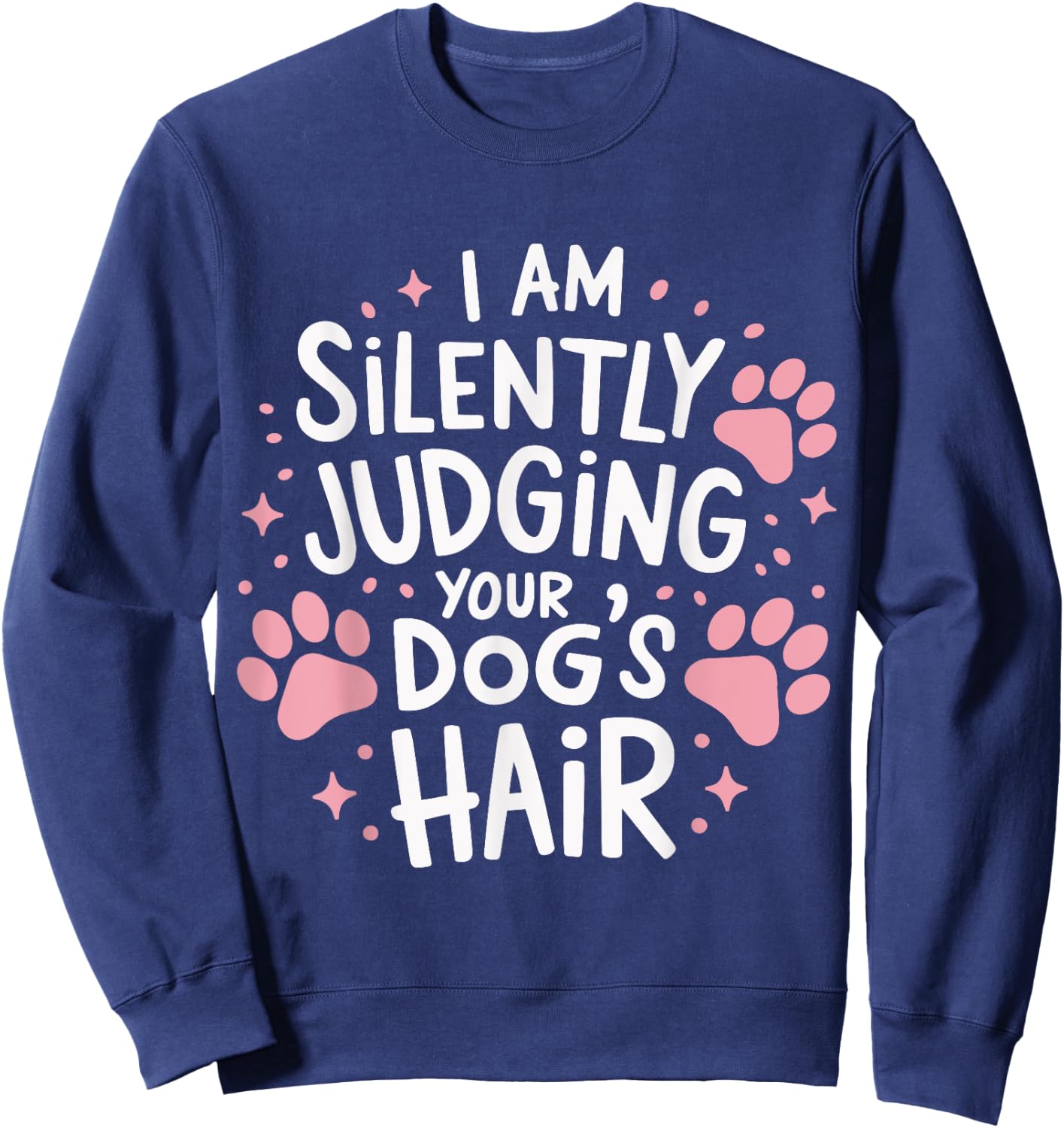I Am Silently Judging Your Dog's Hair Dog Grooming Pet Women Sweatshirt - Sweatshirt | Navy