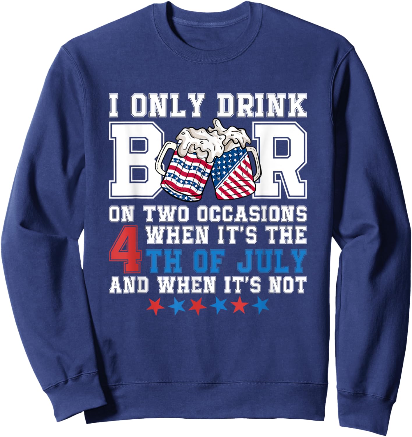 I Only Drink Beers On Two Occasions When It Is 4th Of July Men Sweatshirt - Sweatshirt | Navy