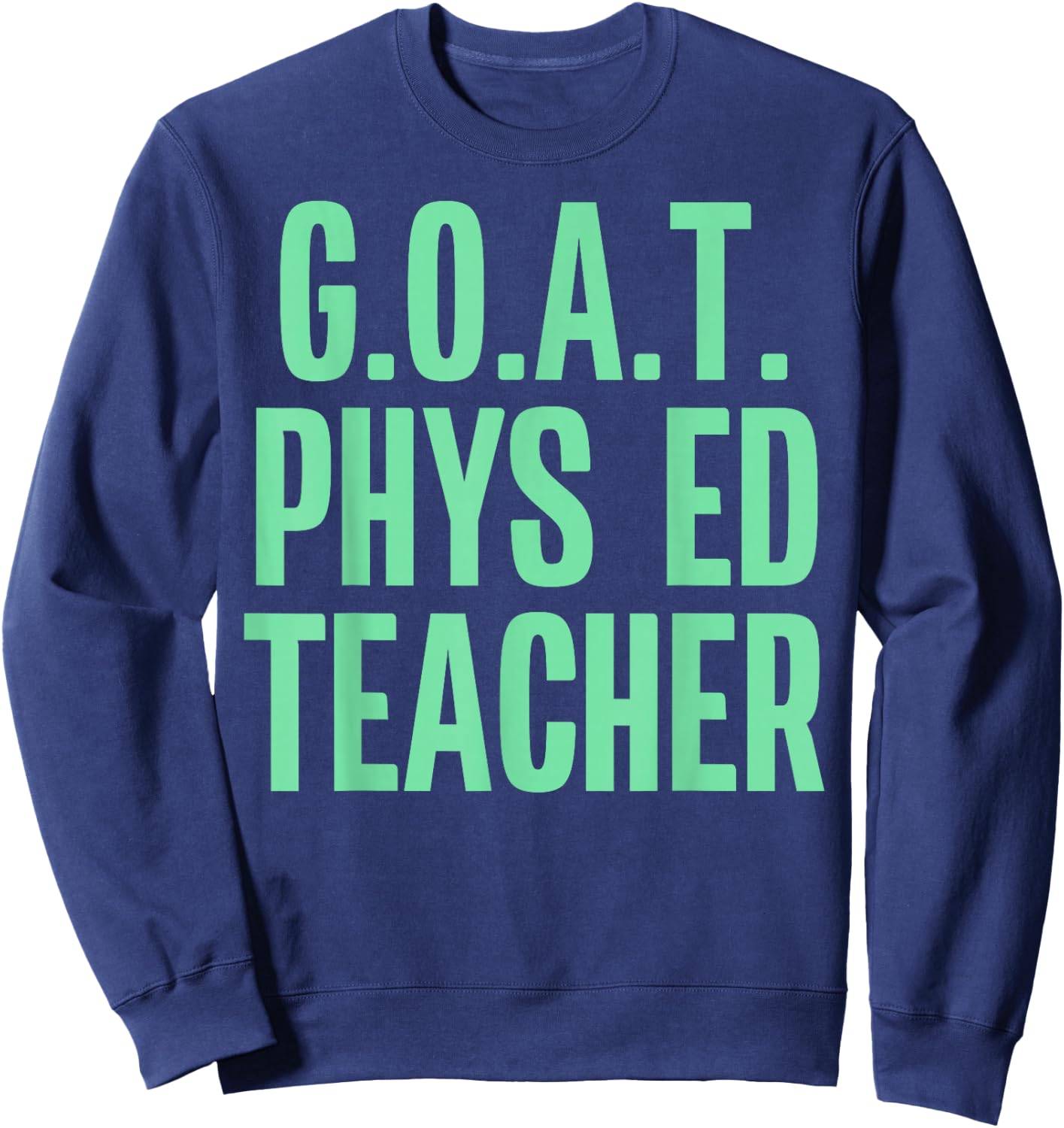 GOAT Phys Ed Teacher Greatest of All Time Funny Gym Sweatshirt - Sweatshirt | Navy