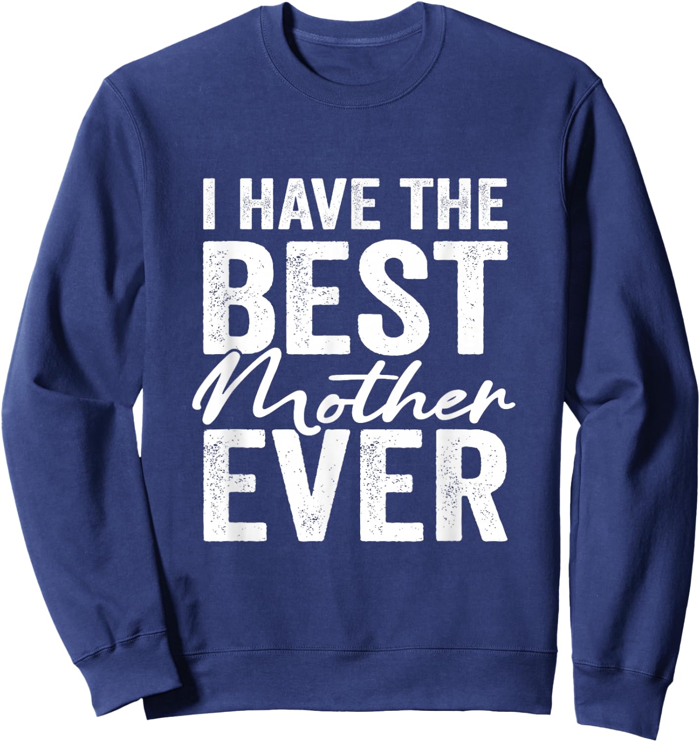 I Have The Best Mother Ever Daughter Son Sweatshirt - Sweatshirt | Navy