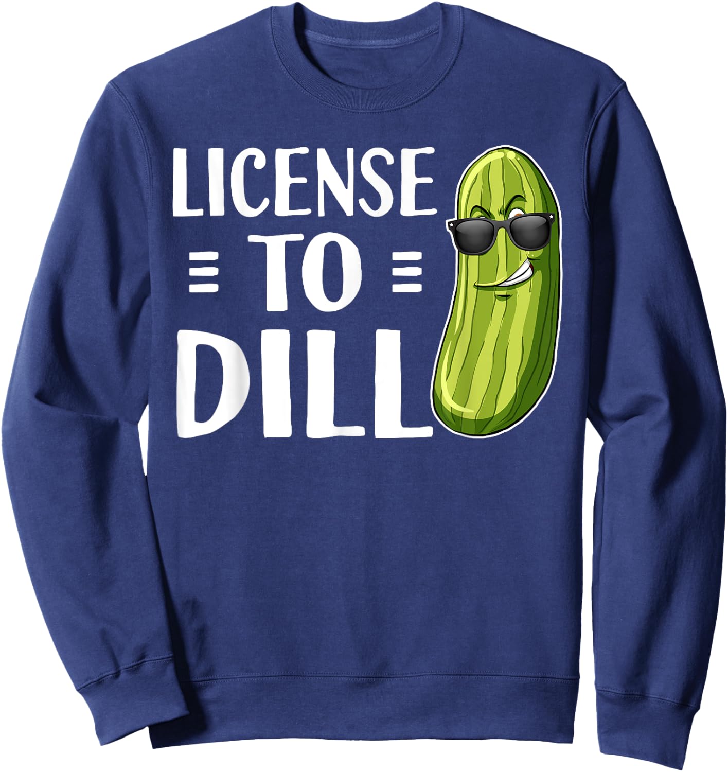 Funny Dill Pickle Pun License To Dill Sweatshirt - Sweatshirt | Navy