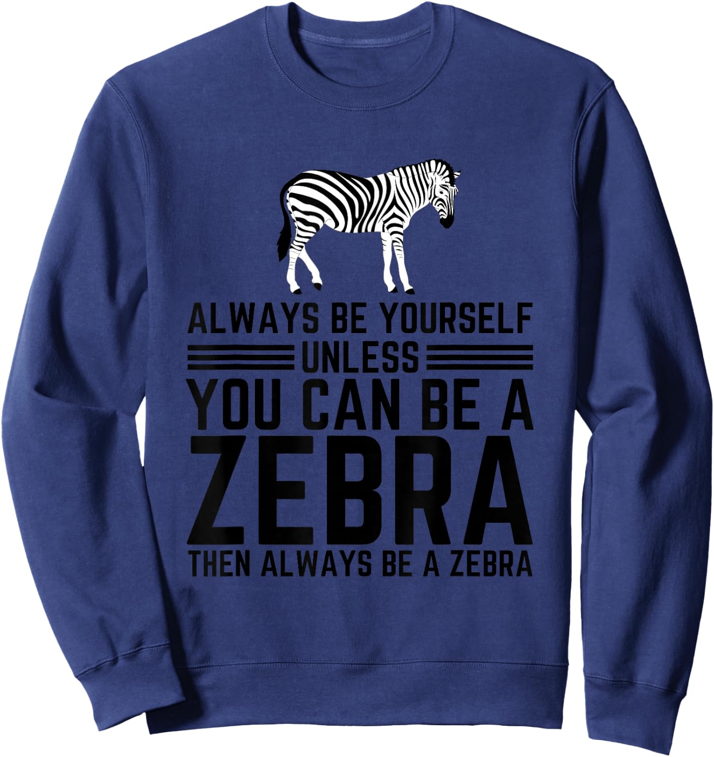 Always Be Yourself Unless You Can Be A Zebra Sweatshirt - Sweatshirt | Navy