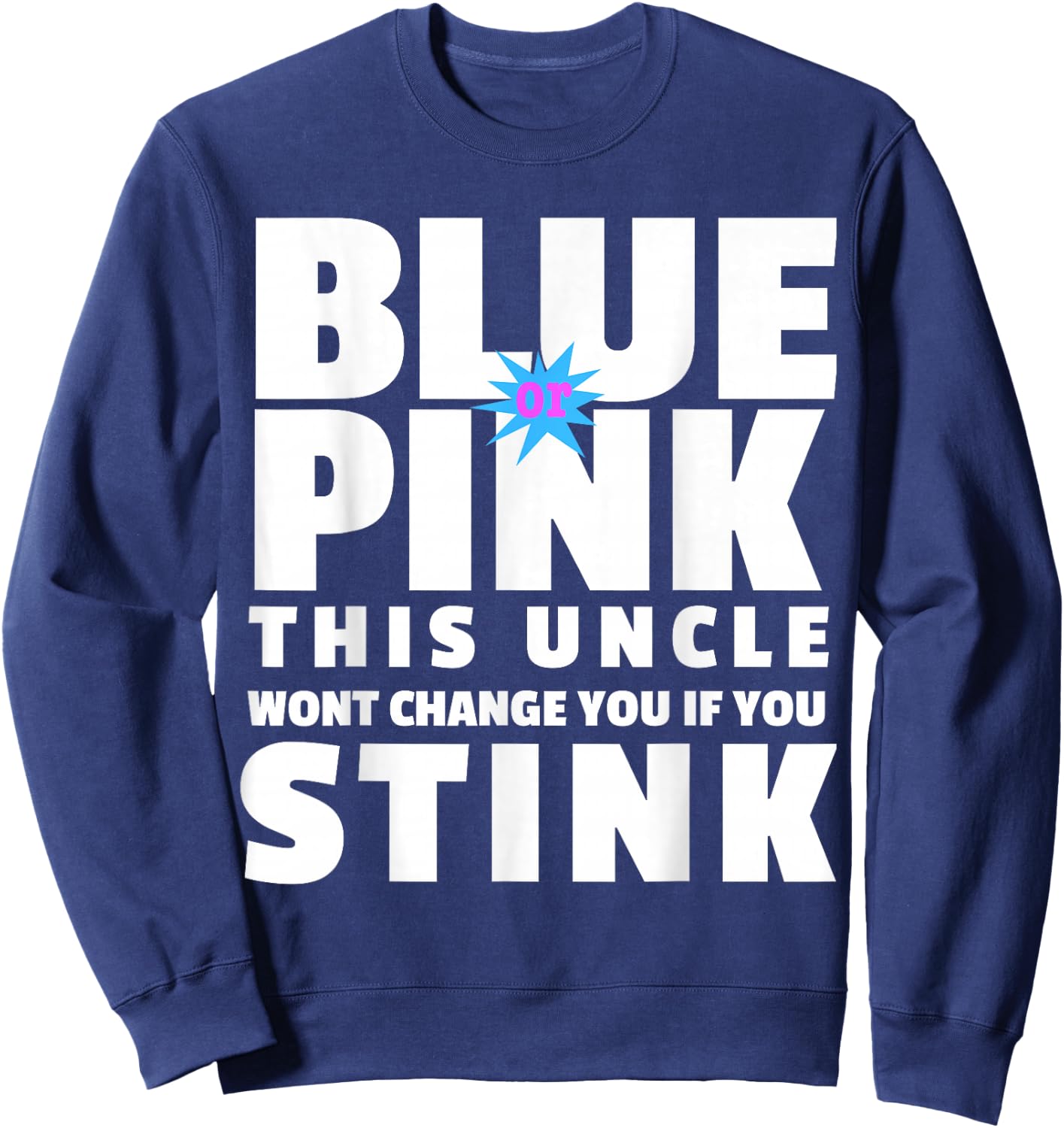 Blue Or Pink This Uncle Wont Change You If You Stink Sweatshirt - Sweatshirt | Navy