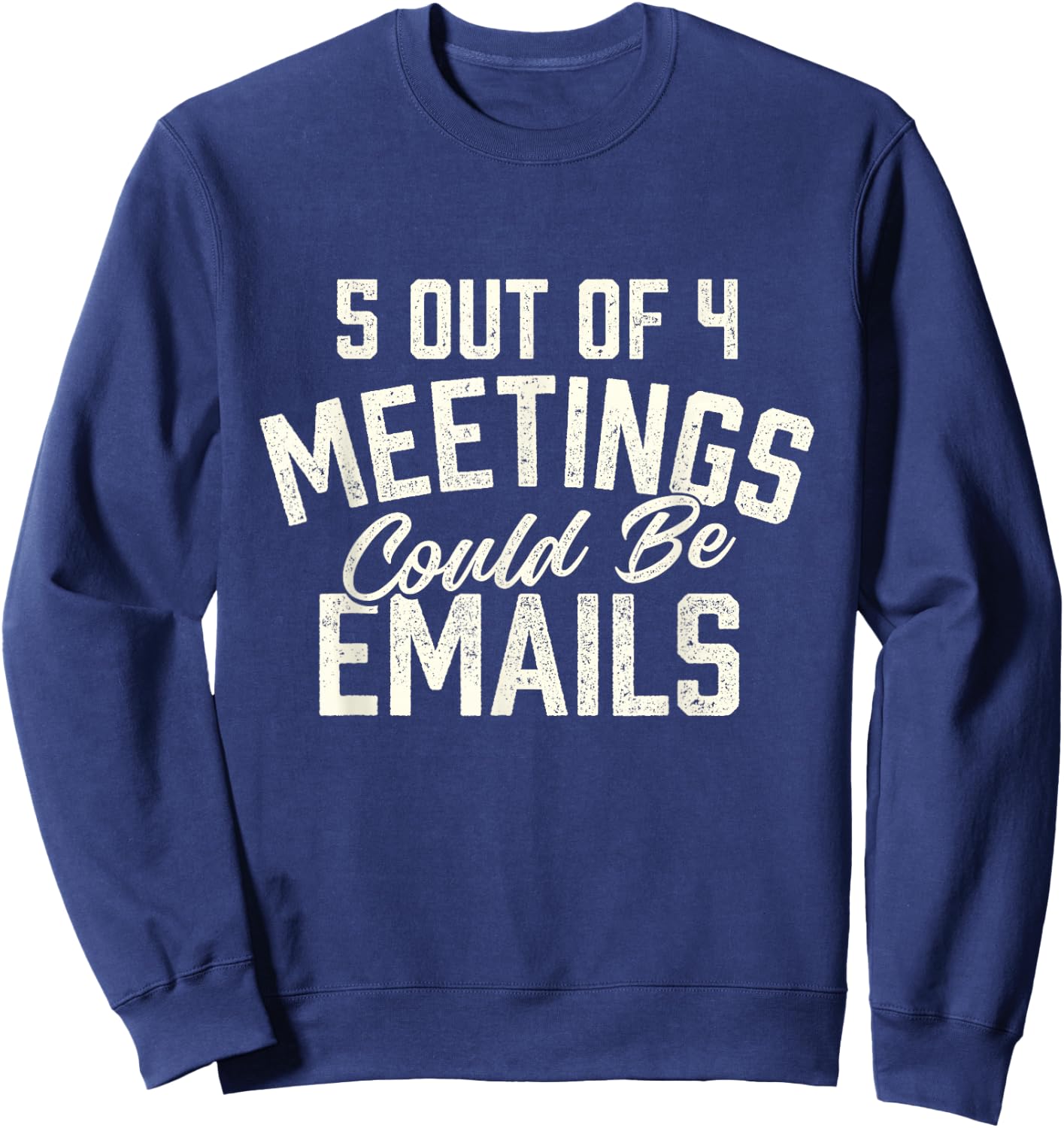 5 Out of 4 Meetings Could Be Emails - Funny Office Coworker Sweatshirt - Sweatshirt | Navy