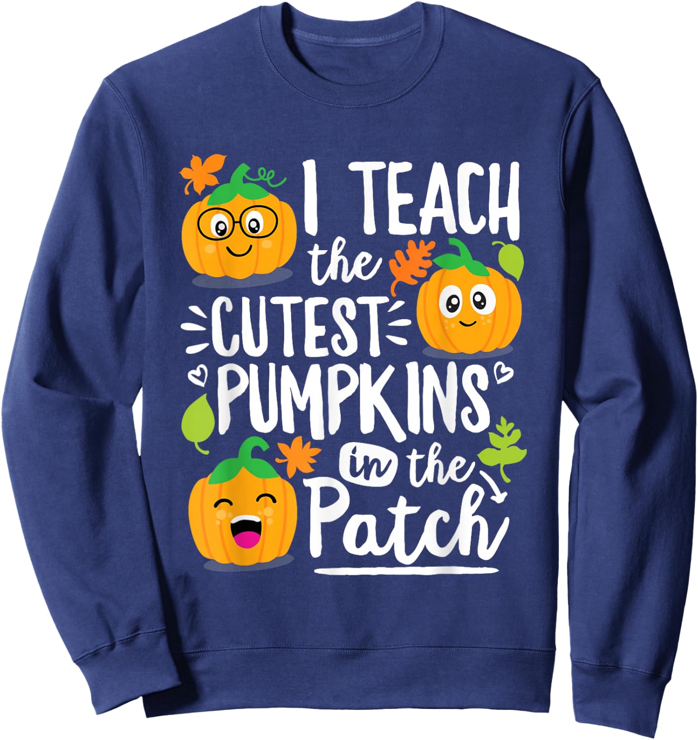 I Teach the Cutest Pumpkins in The Patch Teacher Gift Sweatshirt - Sweatshirt | Navy