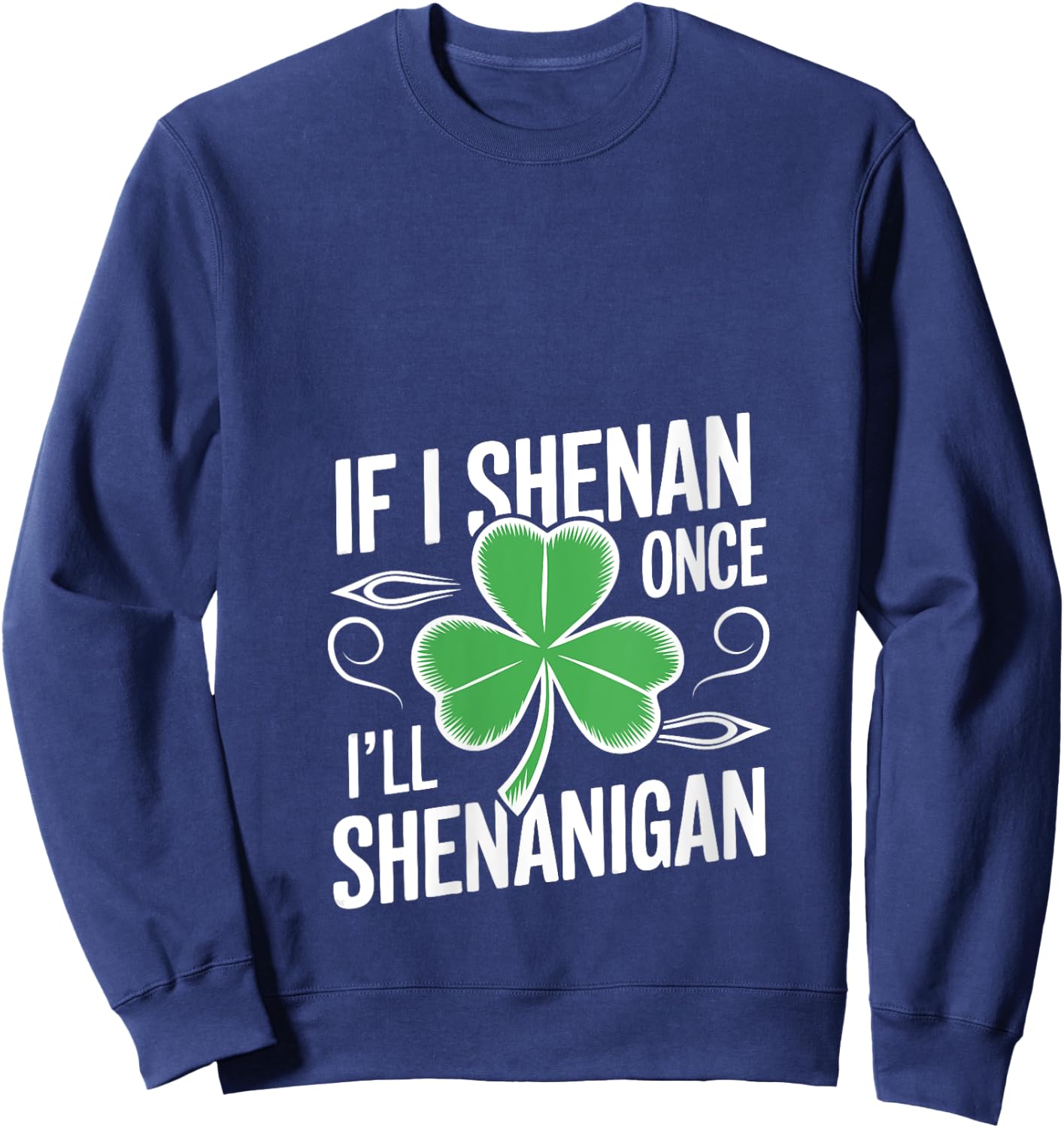 If I Shenan Once I’ll Shenanigan Funny St. Patrick's Day V-Neck Sweatshirt - Sweatshirt | Navy