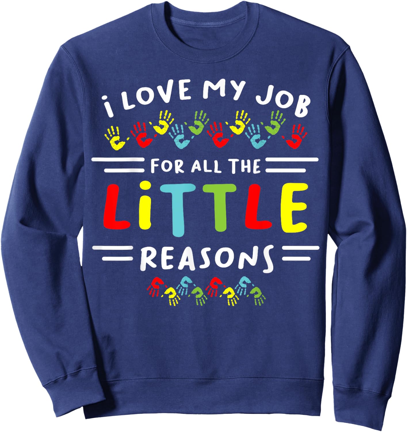 I Love My Job For All the Little Reasons Students Teacher Men Women Sweatshirt - Sweatshirt | Navy