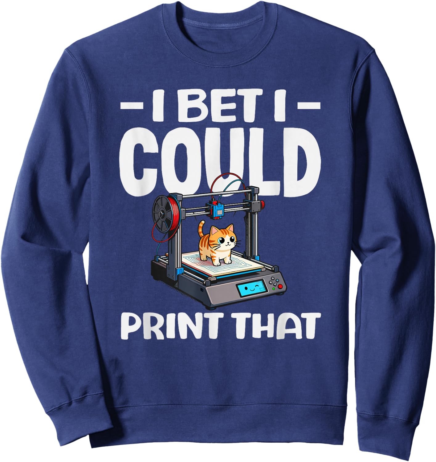 I Bet I Could Print that Funny 3D Printing Cat Lover Sweatshirt - Sweatshirt | Navy