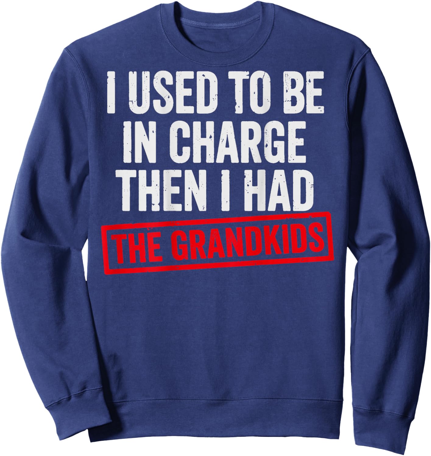 (ON Back) I Used to Be in Charge Then I Had a The Grandkids Sweatshirt - Sweatshirt | Navy