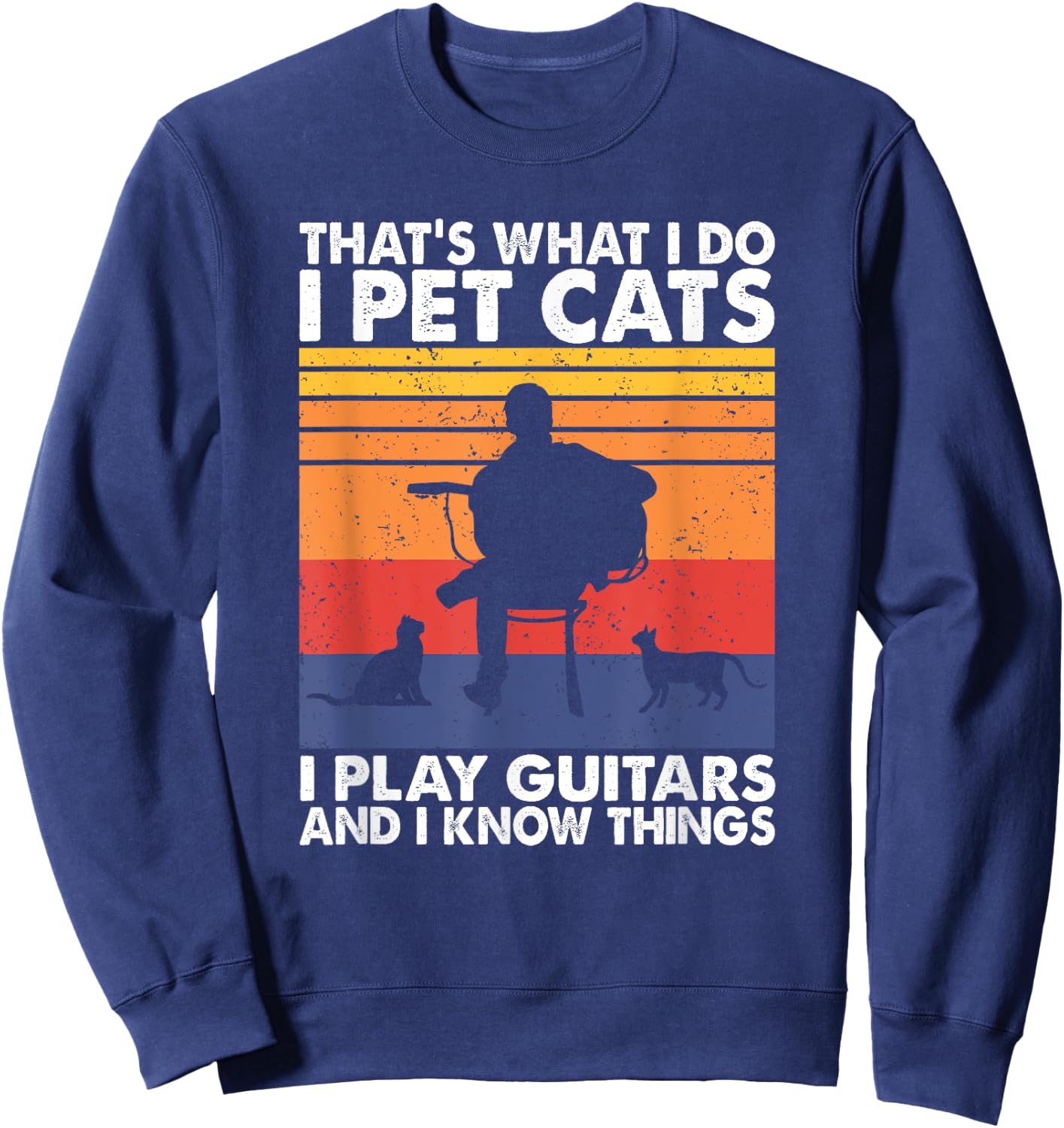 That's What I Do I Pet Cats I Play Guitars & I Know Things Sweatshirt - Sweatshirt | Navy