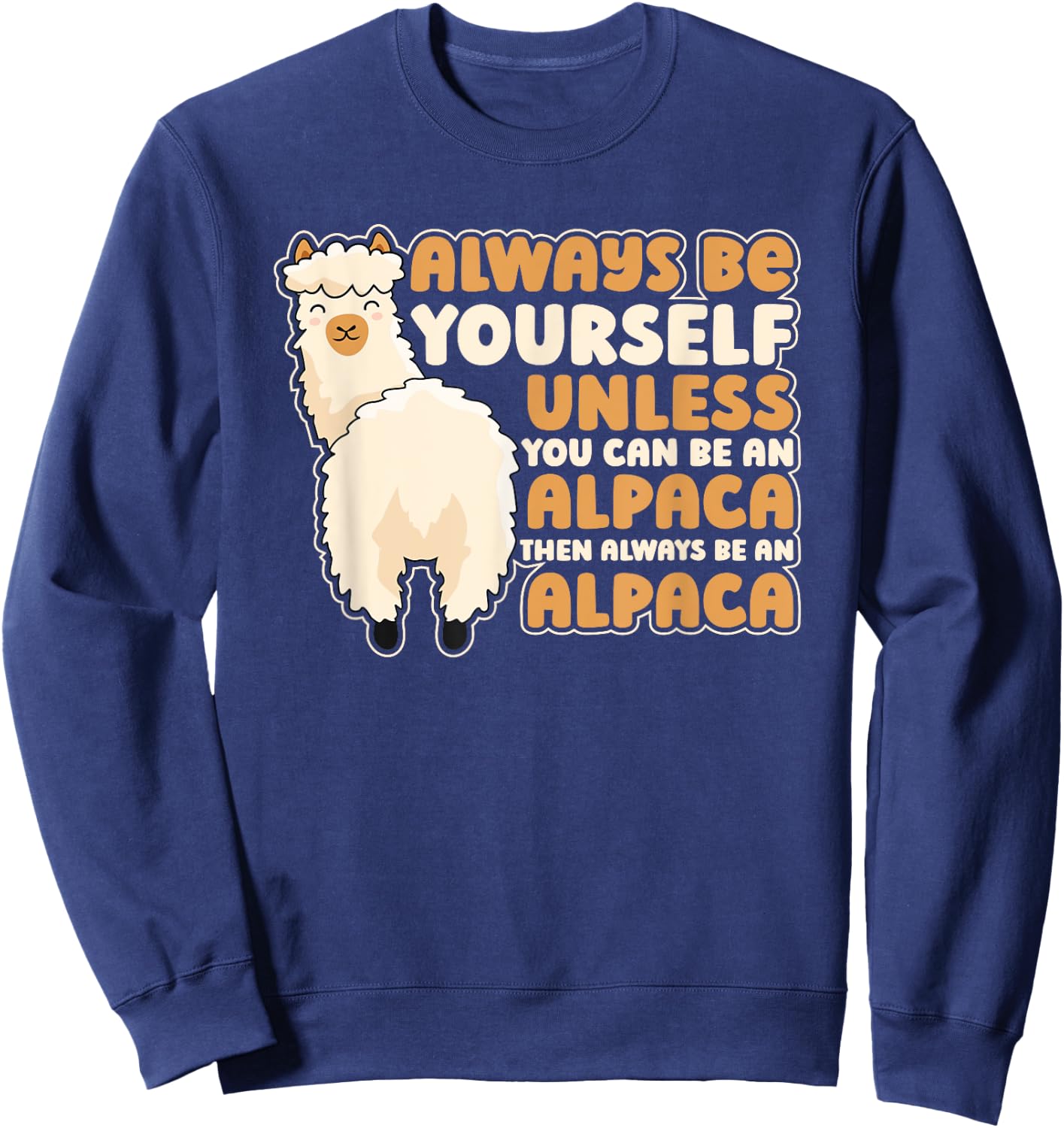 Always Be Yourself Unless You Can Be An Alpaca Llama Alpaca Sweatshirt - Sweatshirt | Navy