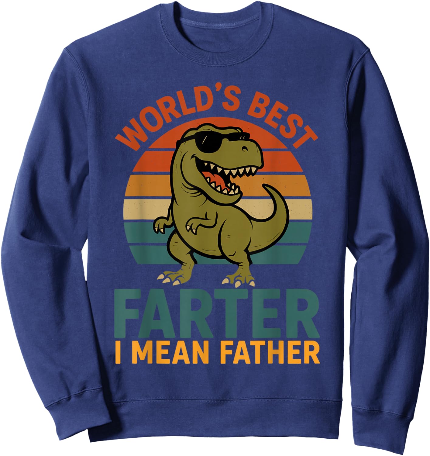 World's Best Farter I Mean Father Fathers Day Dad Dinosaur Sweatshirt - Sweatshirt | Navy