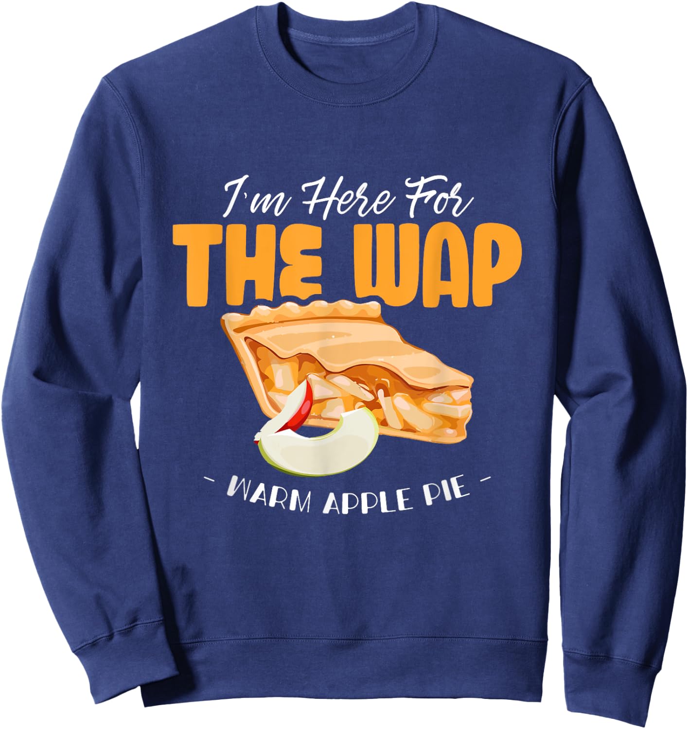 Here For The WAP Warm Apple Pie Funny Dessert Xmas Sweatshirt - Sweatshirt | Navy