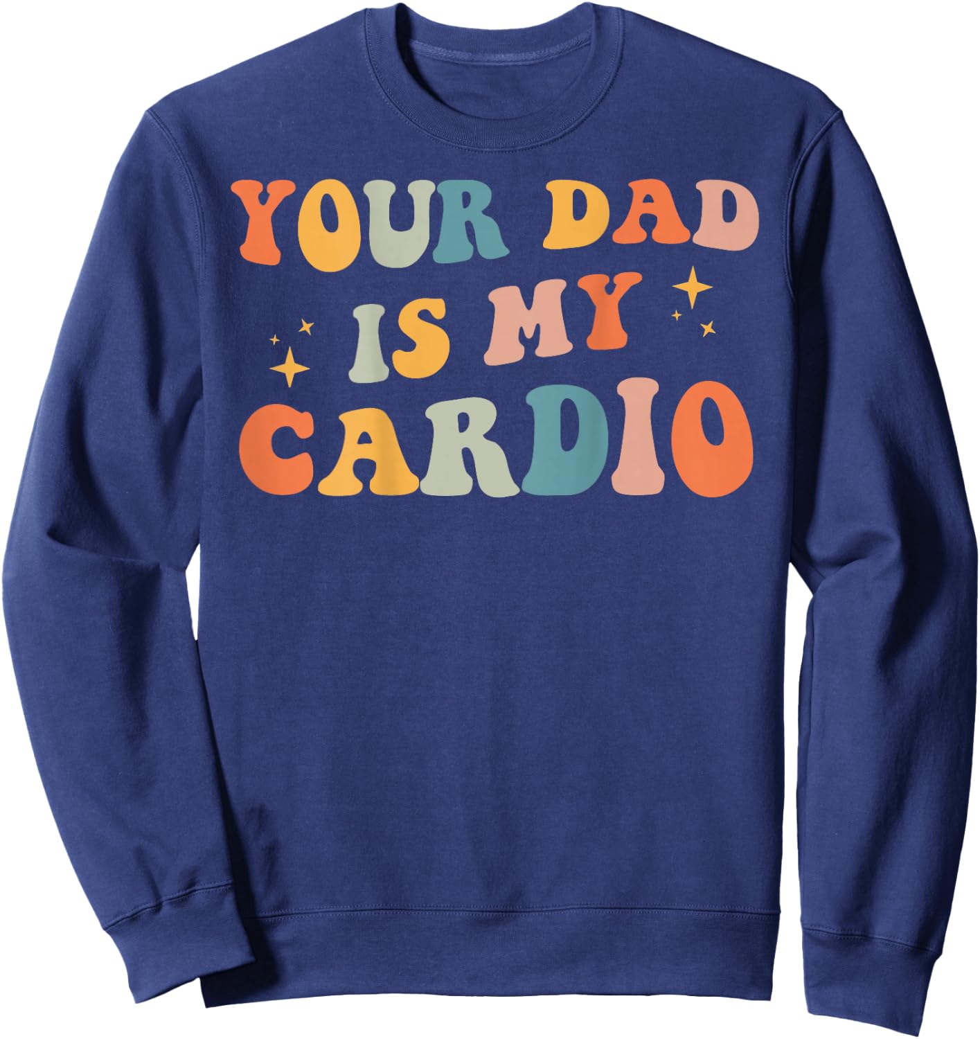 Your Dad Is My Cardio (On Back) Father's Day Women's Men's Sweatshirt - Sweatshirt | Navy