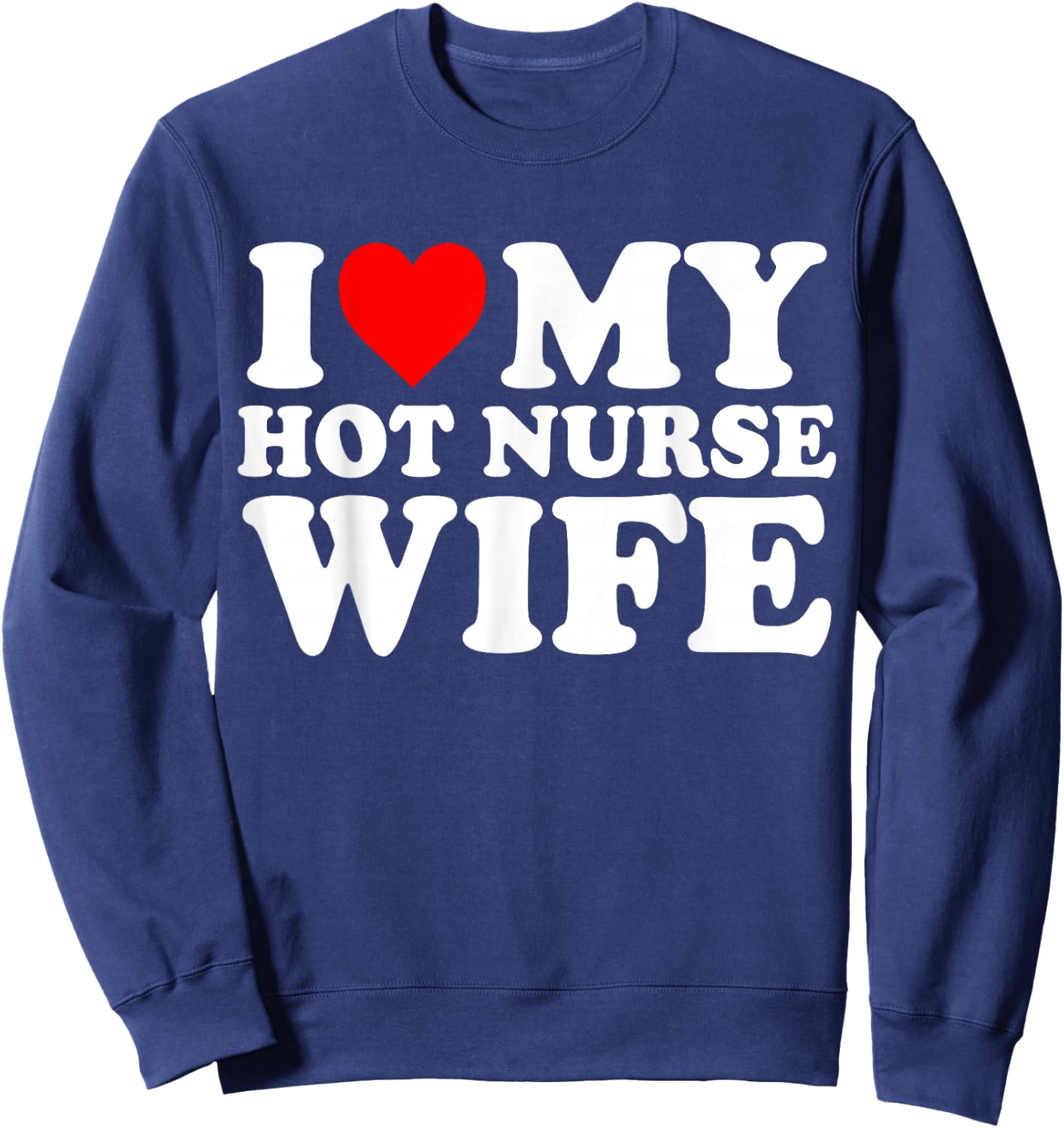 I Love My Hot Nurse Wife Sweatshirt - Sweatshirt | Navy