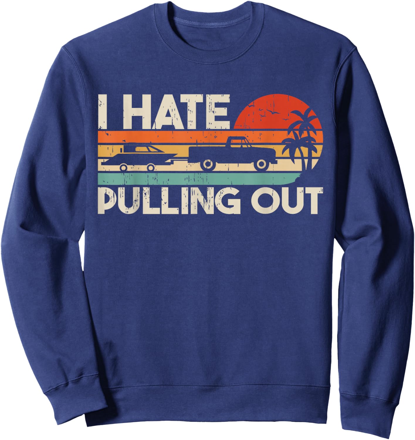 I Hate Pulling Out Vintage Boating Trailer Boat Captain Sweatshirt - Sweatshirt | Navy